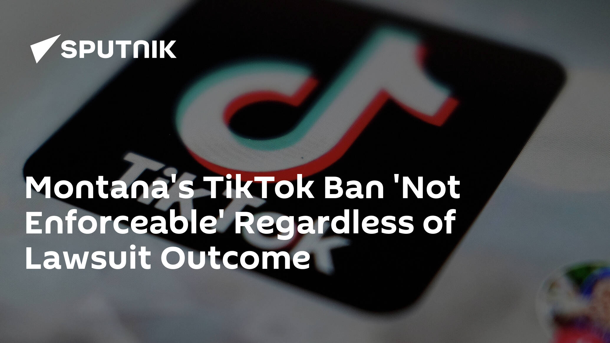 Montana's TikTok Ban 'Not Enforceable' Regardless of Lawsuit Outcome
