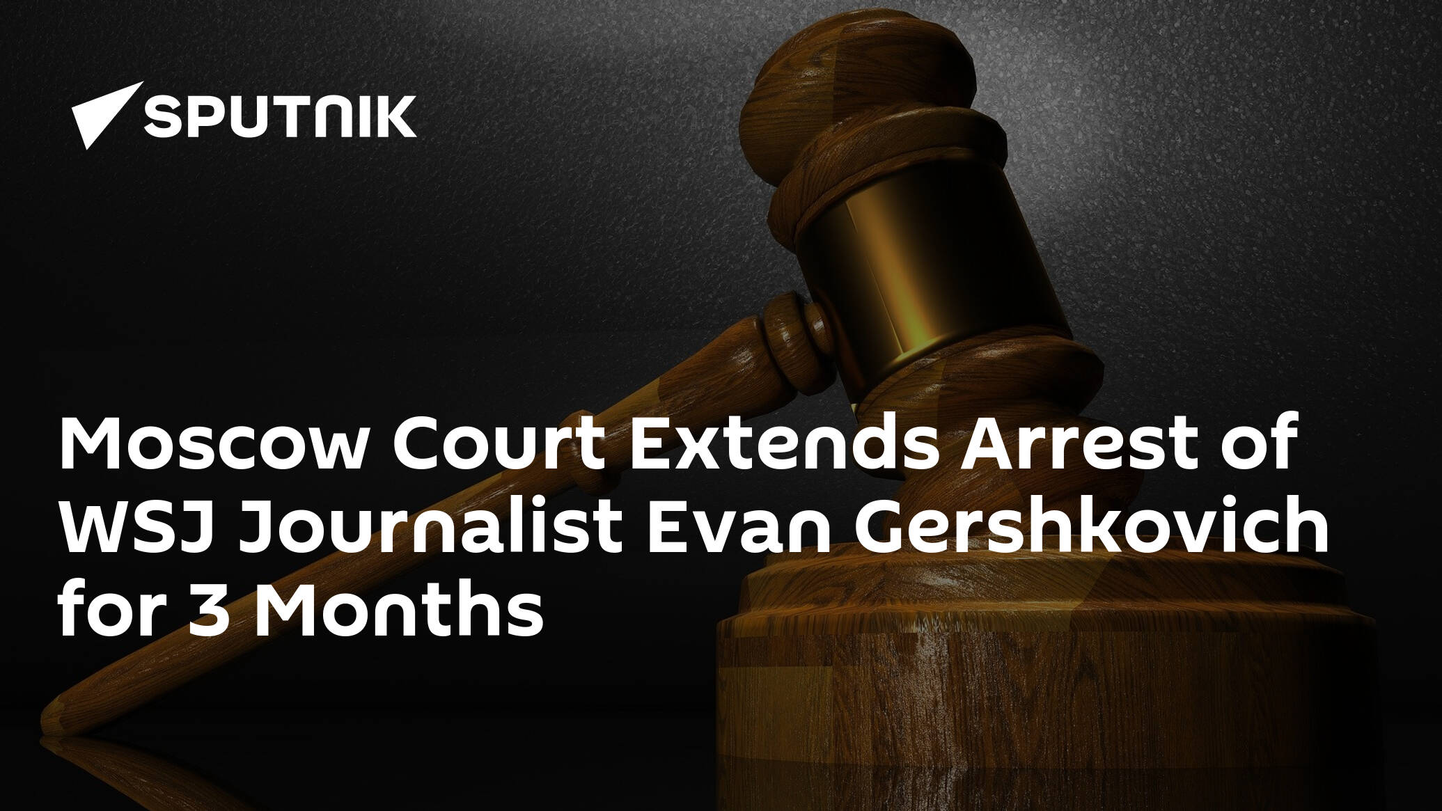 Moscow Court Extends Arrest of WSJ Journalist Evan Gershkovich for 3 Months