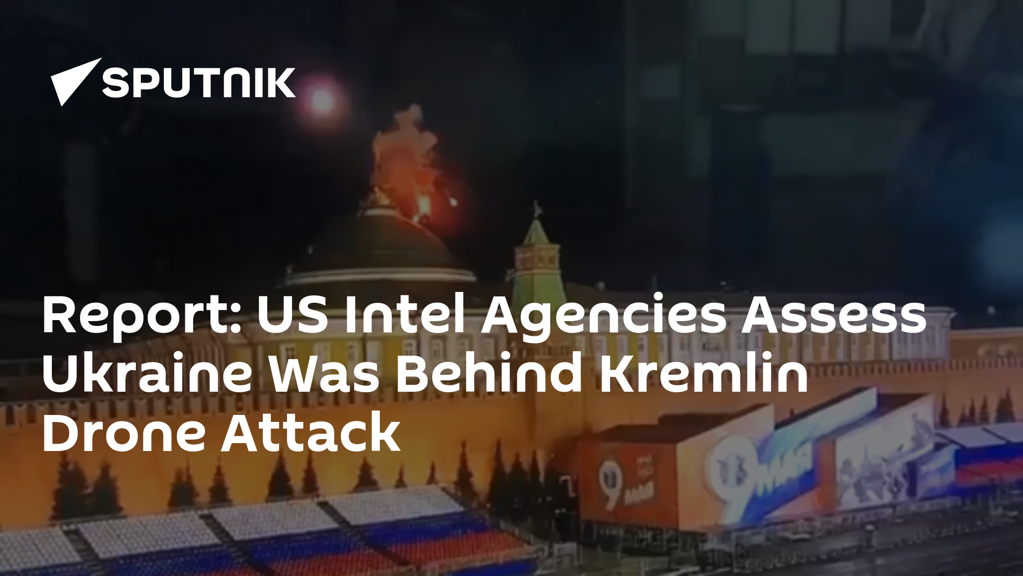Report: US Intel Agencies Assess Ukraine Was Behind Kremlin Drone Attack