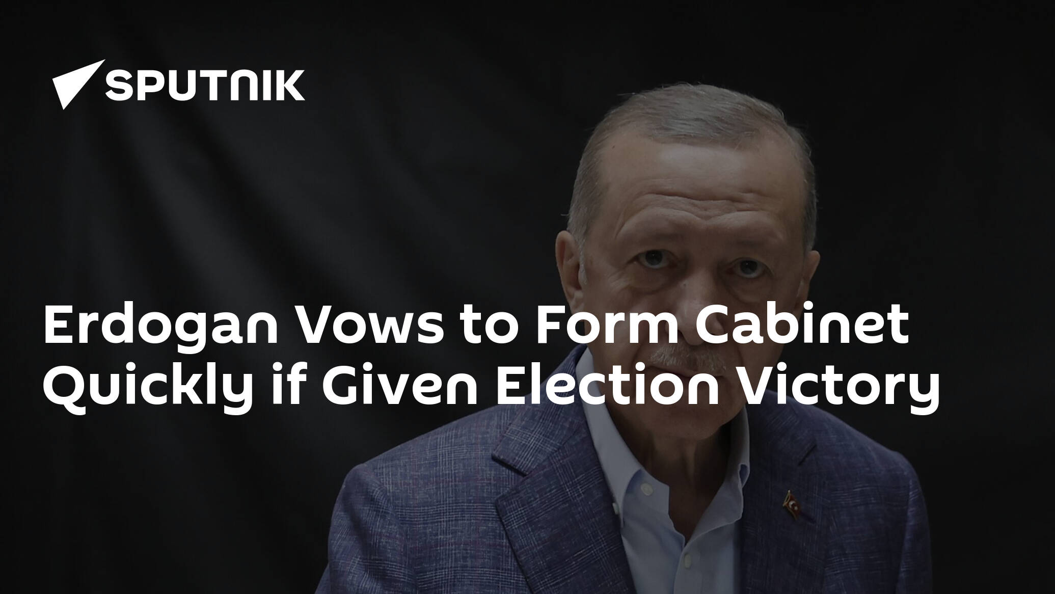 Erdogan Vows to Form Cabinet Quickly if Given Election Victory