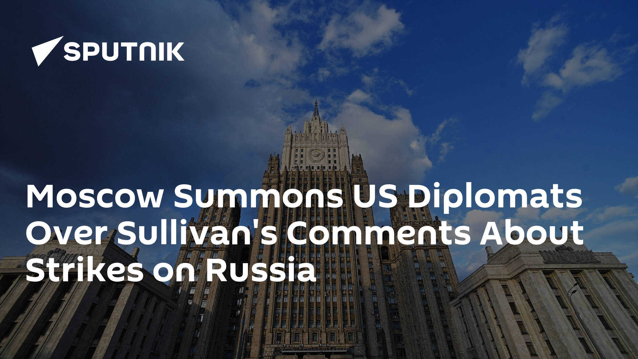 Moscow Summons US Diplomats Over Sullivan's Comments About Strikes on Russia