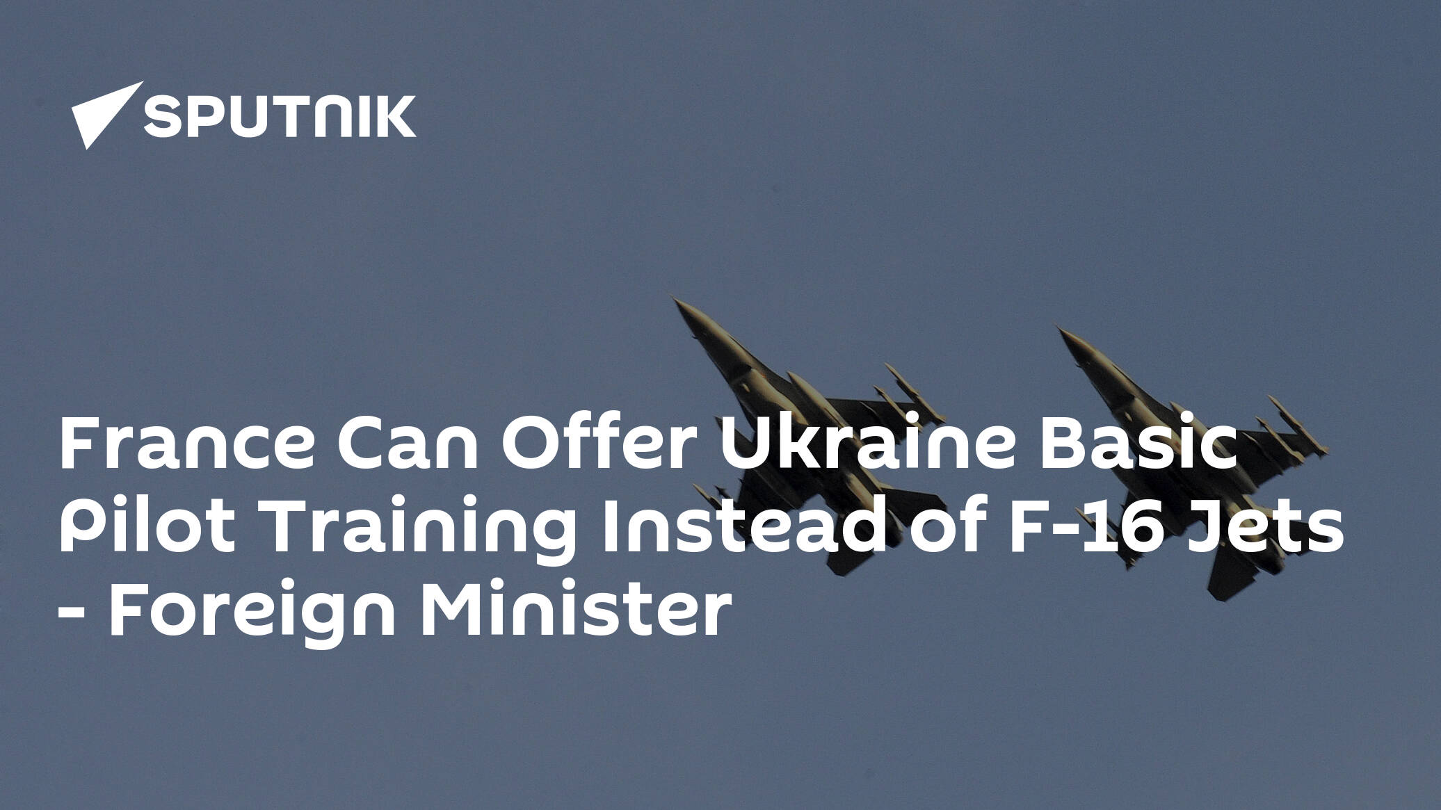 France Can Offer Ukraine Basic Pilot Training Instead of F-16 Jets – Foreign Minister