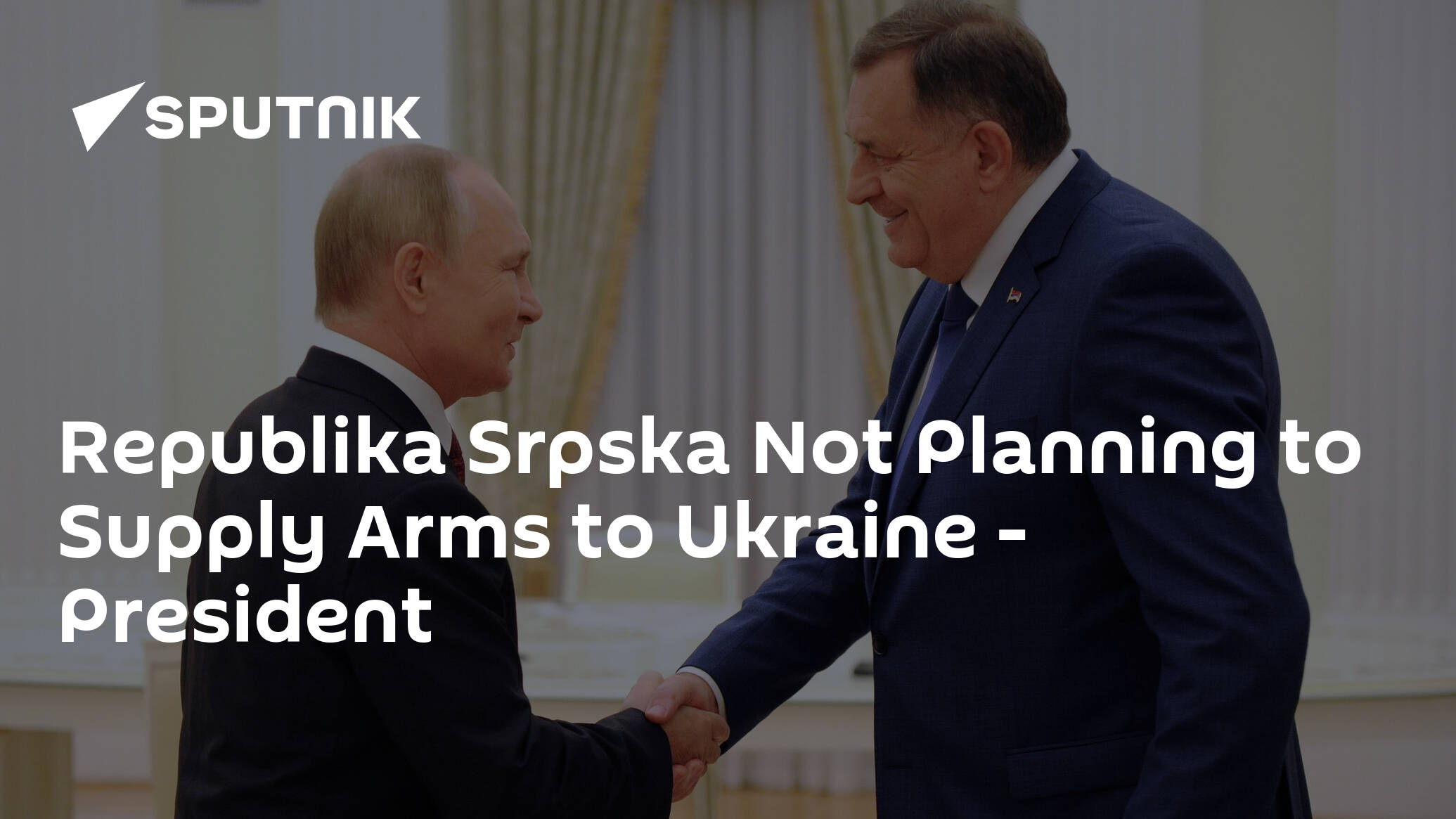Republika Srpska Not Planning to Supply Arms to Ukraine – President