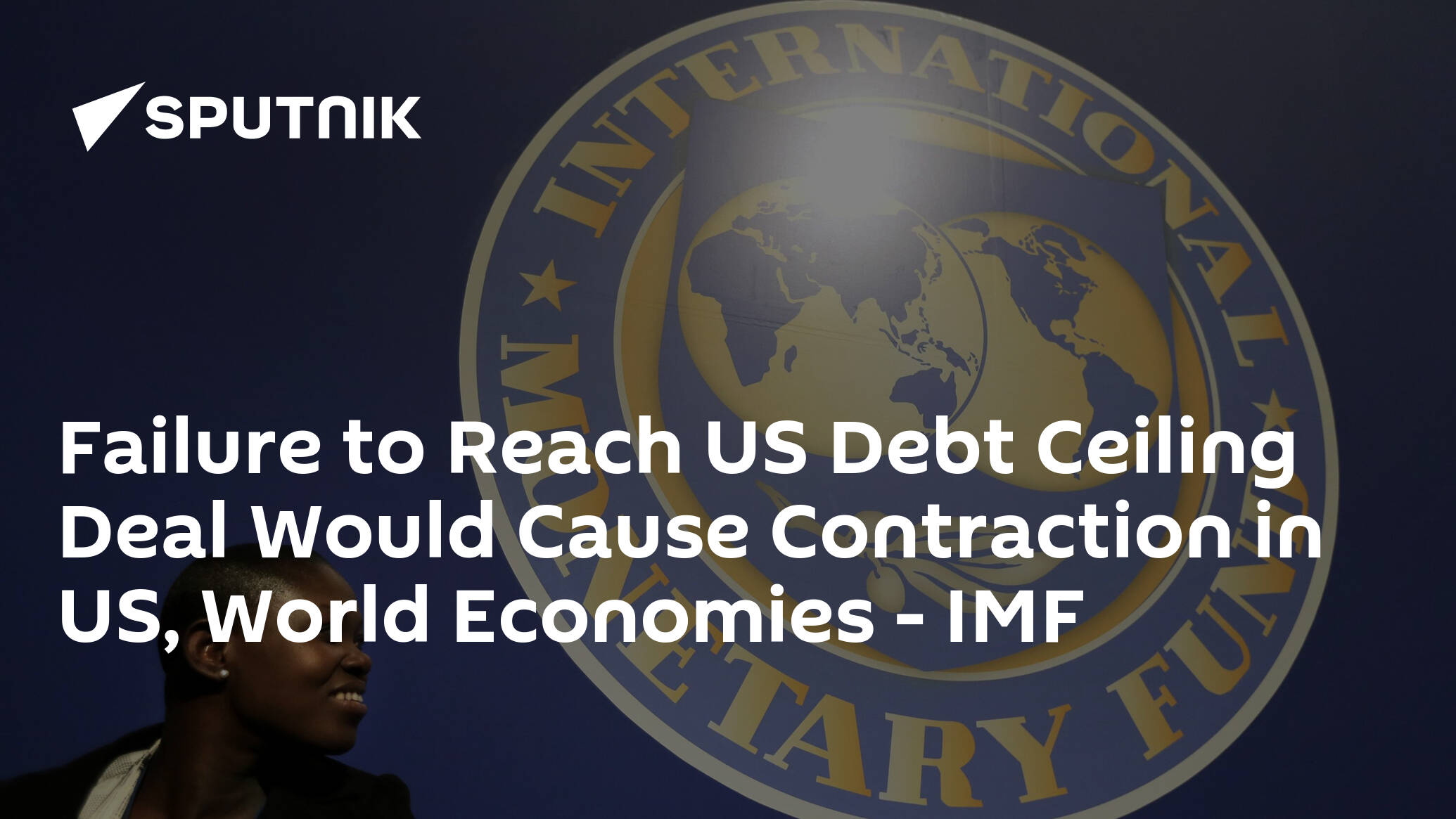 Failure to Reach US Debt Ceiling Deal Would Cause Contraction in US, World Economies – IMF