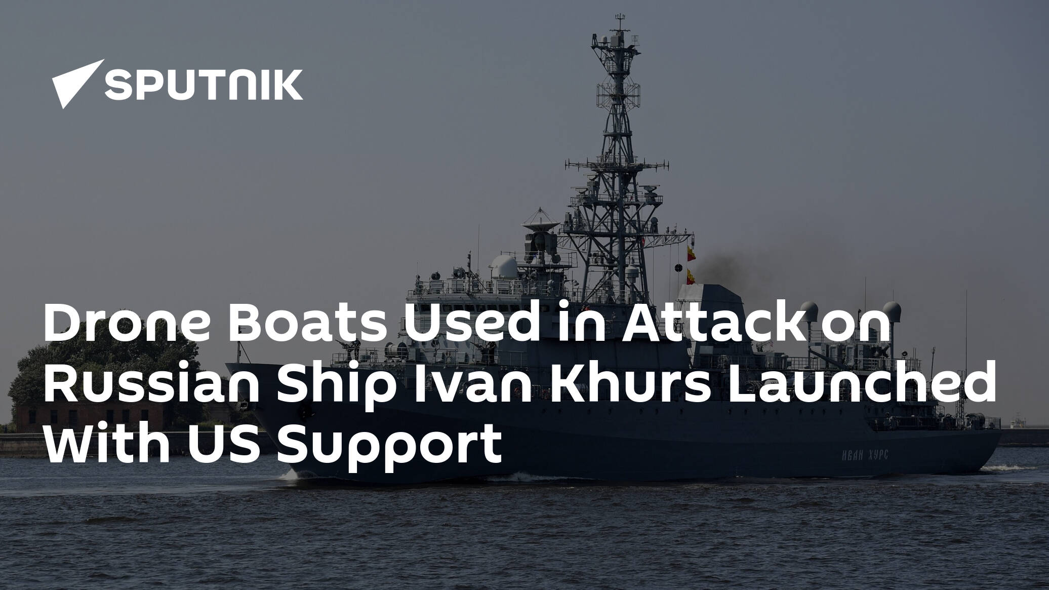 Drone Boats Used in Attack on Russian Ship Ivan Khurs Launched With US Support – Source