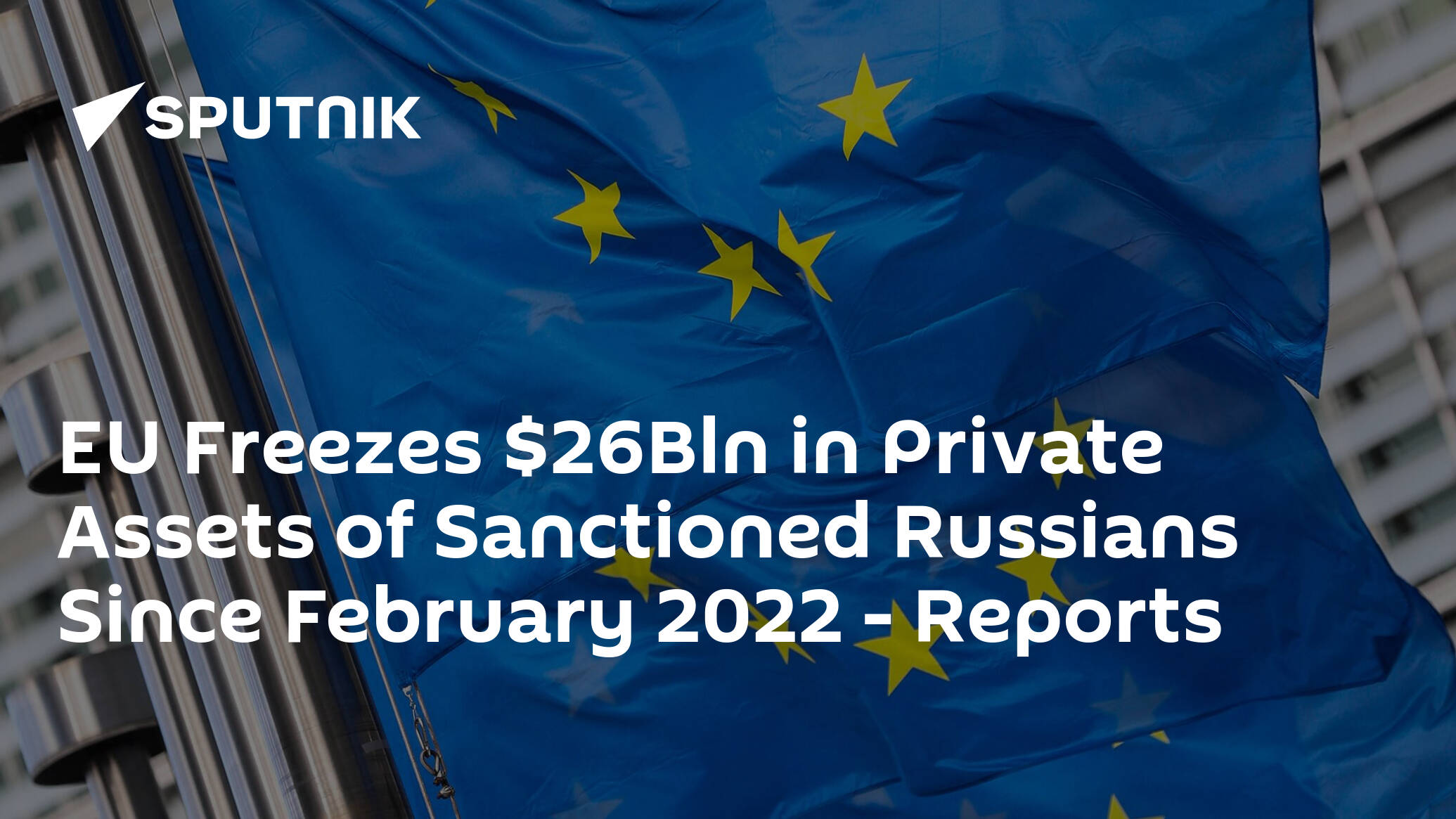 EU Freezes Bln in Private Assets of Sanctioned Russians Since February 2022 – Reports
