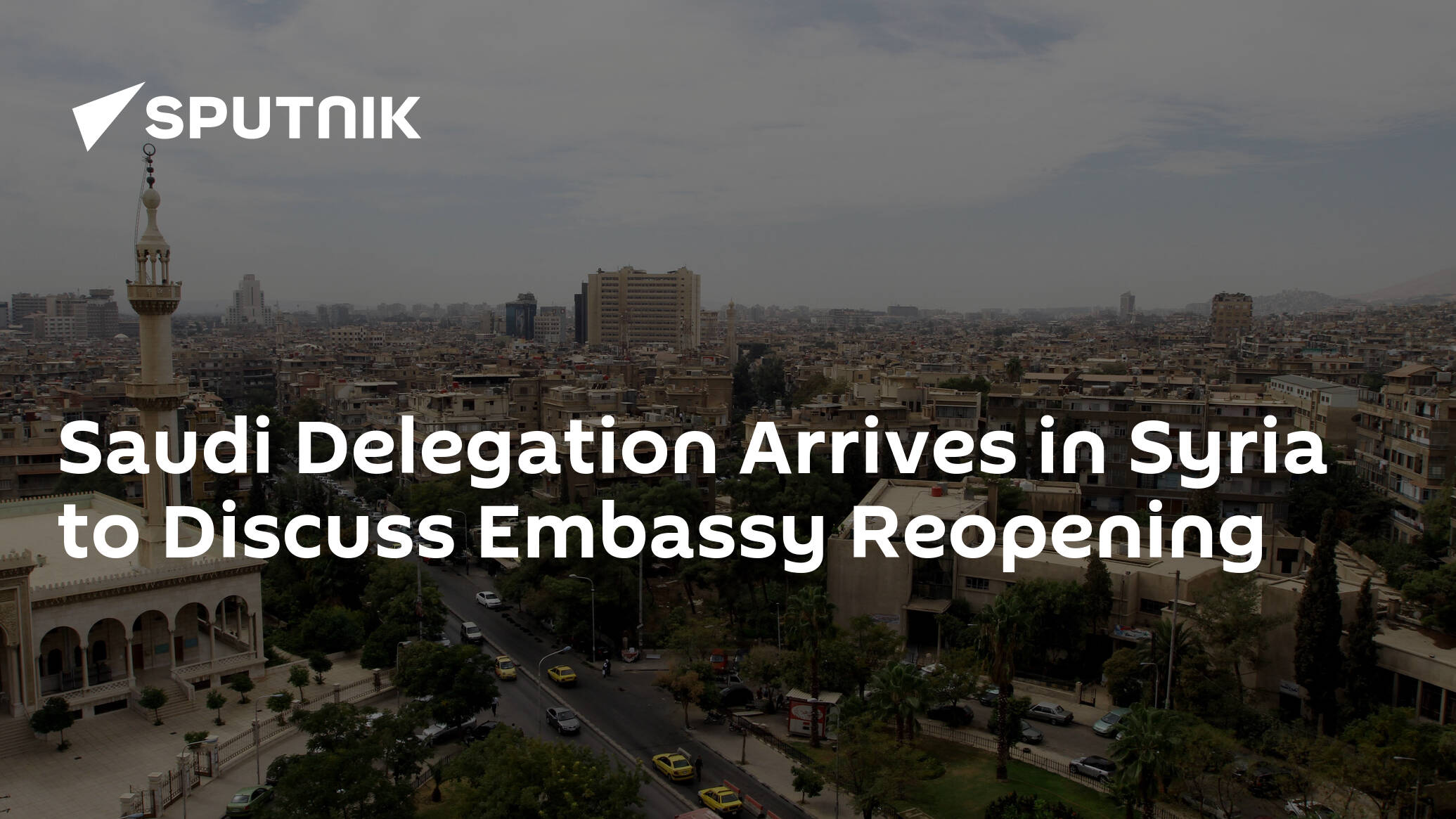 Saudi Delegation Arrives in Syria to Discuss Embassy Reopening