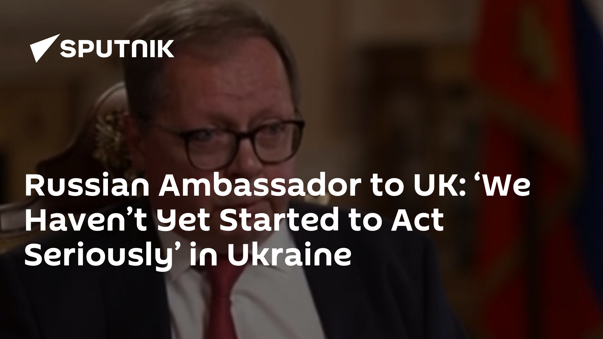 Russian Ambassador to UK: 'We Haven't Yet Started to Act Seriously' in Ukraine - Vimarsana News