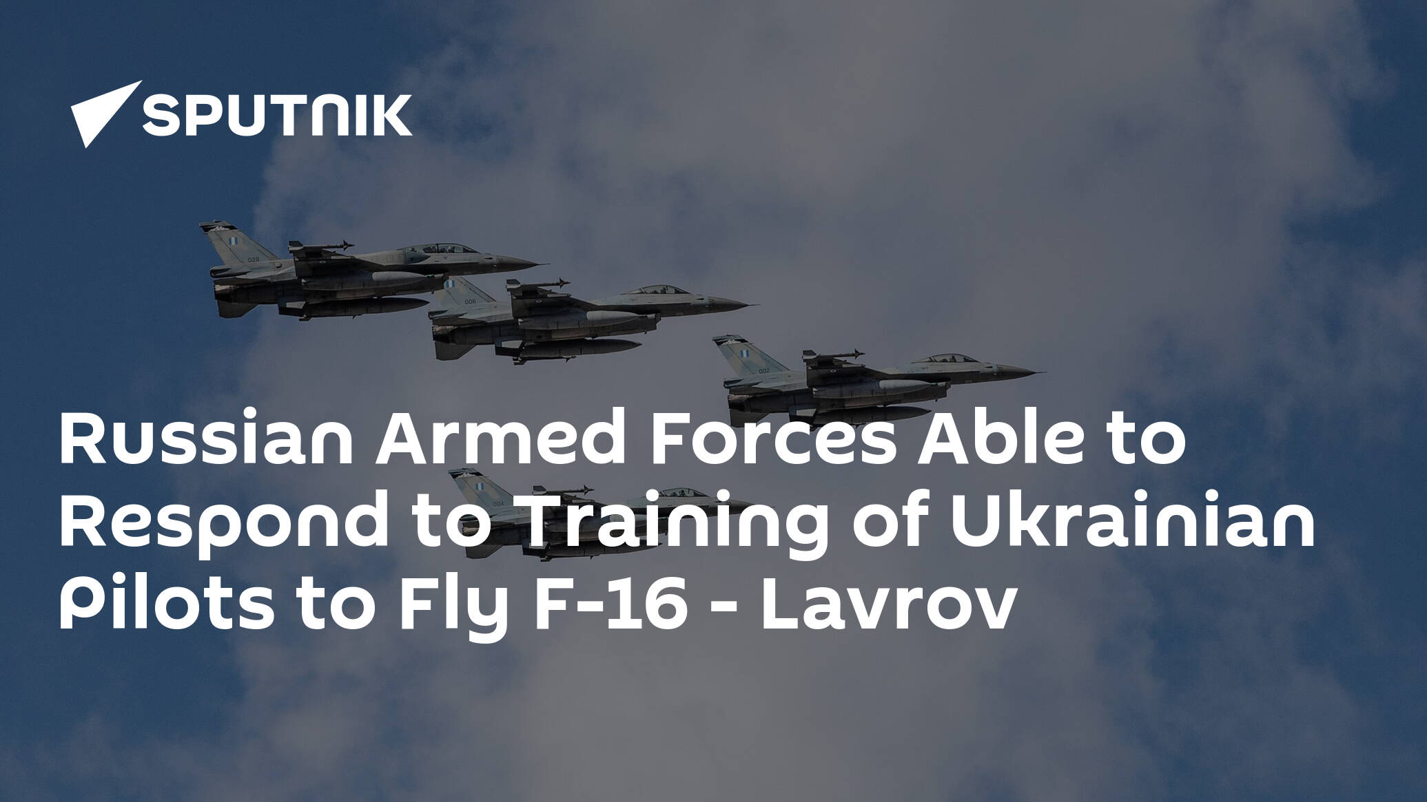Russian Armed Forces Able to Respond to Training of Ukrainian Pilots to Fly F-16 – Lavrov