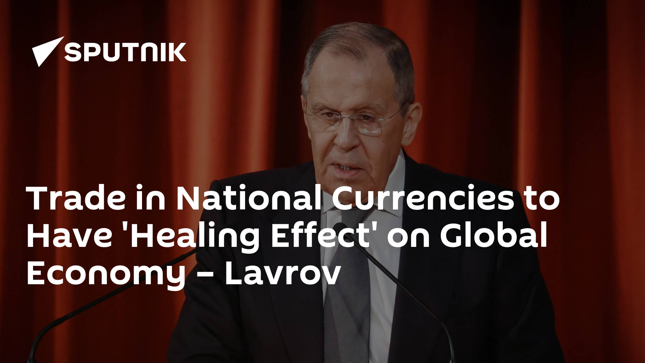 Trade in National Currencies to Have 'Healing Effect' on Global Economy – Lavrov