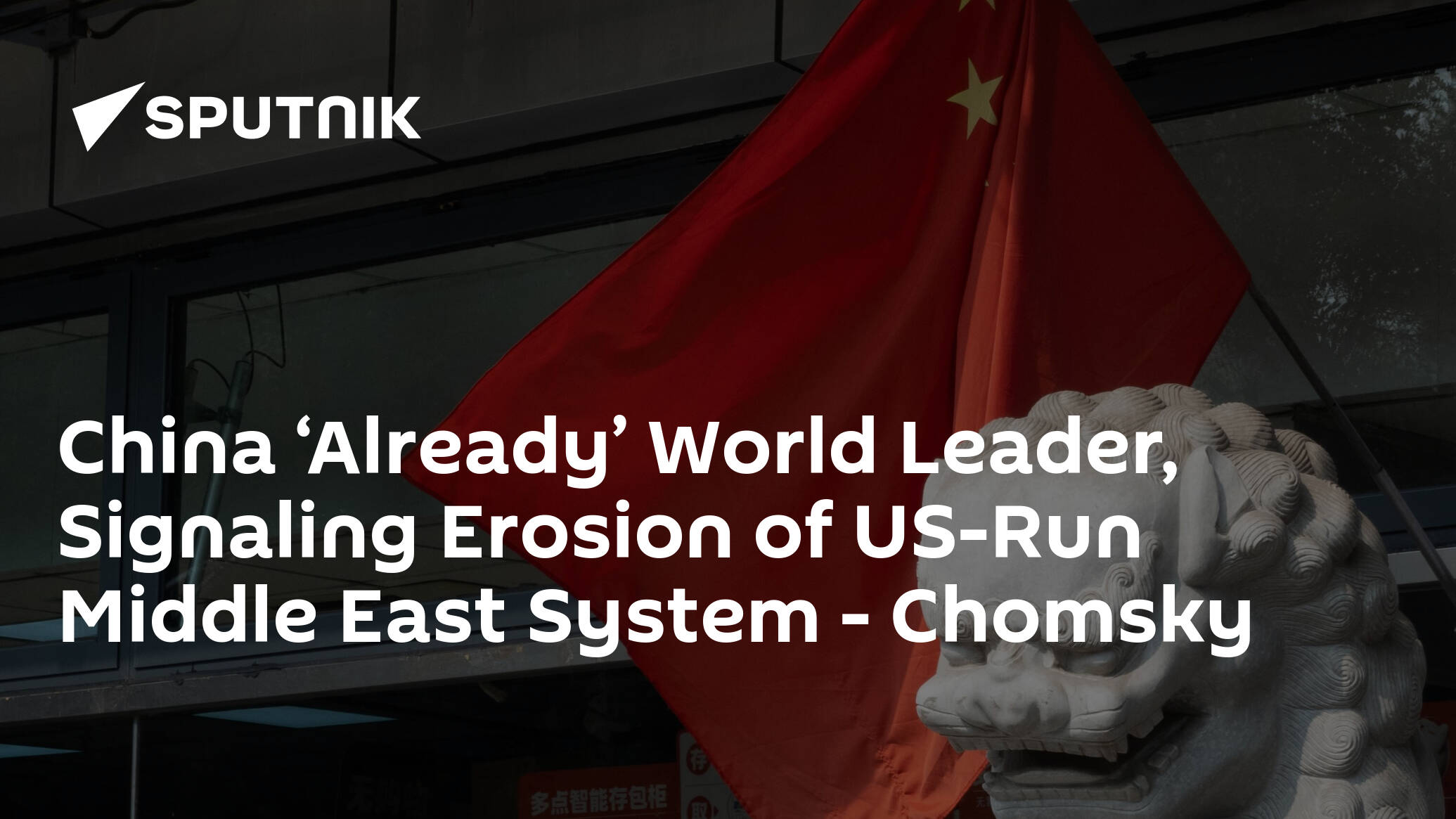 China ‘Already’ World Leader, Signaling Erosion of US-Run Middle East System – Chomsky