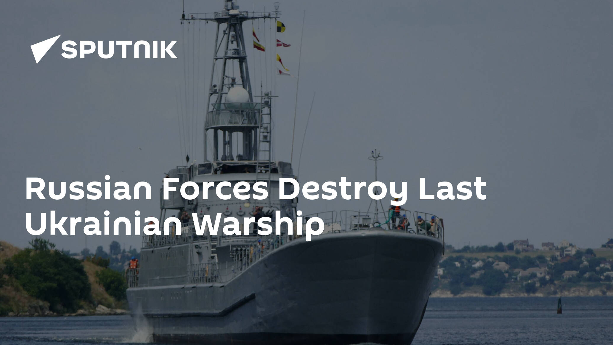 Russian Forces Destroy Last Ukrainian Warship