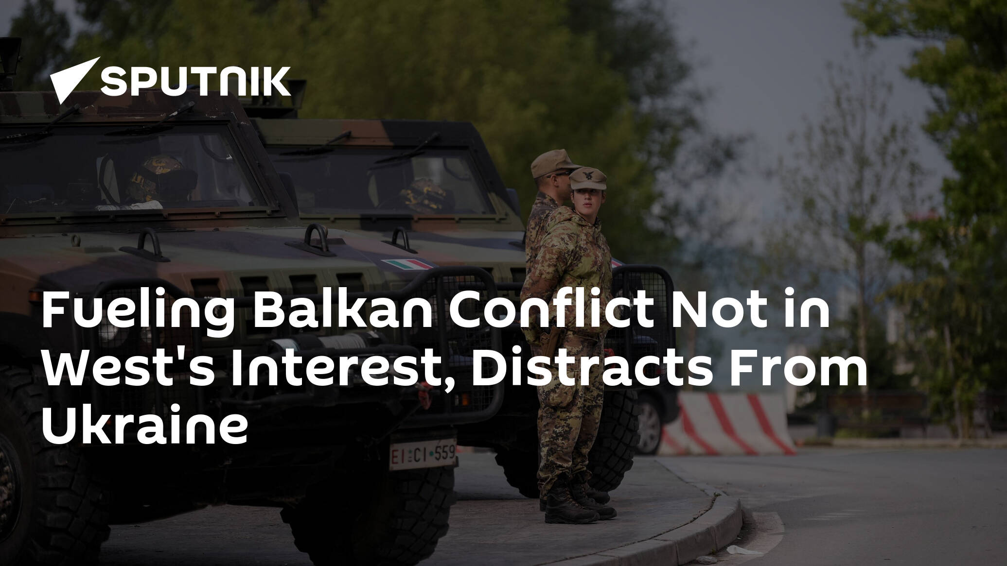 Fueling Balkan Conflict Not in West's Interest, Distracts From Ukraine