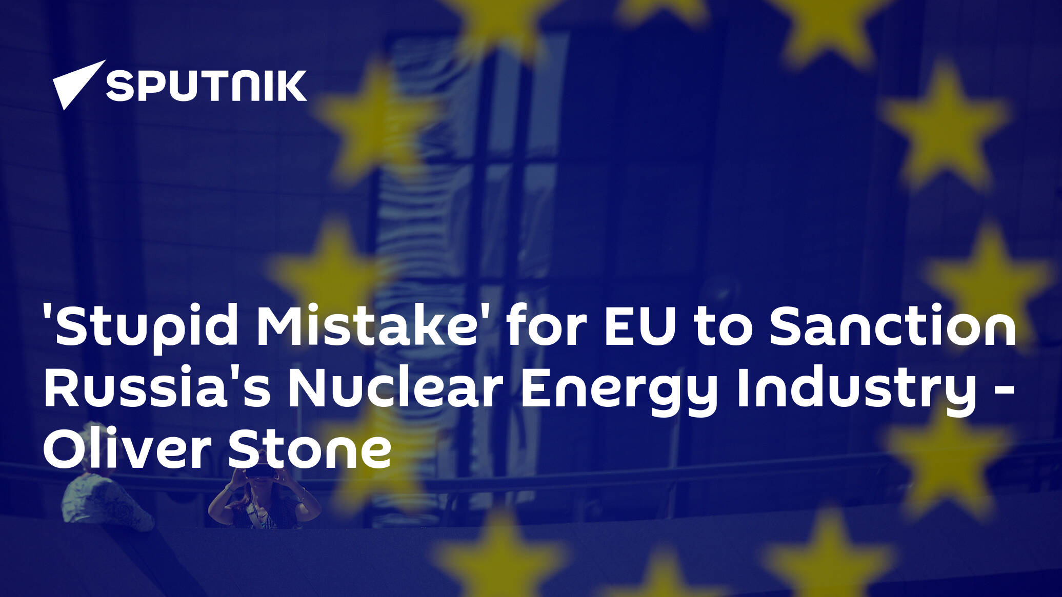 'Stupid Mistake' for EU to Sanction Russia's Nuclear Energy Industry – Oliver Stone