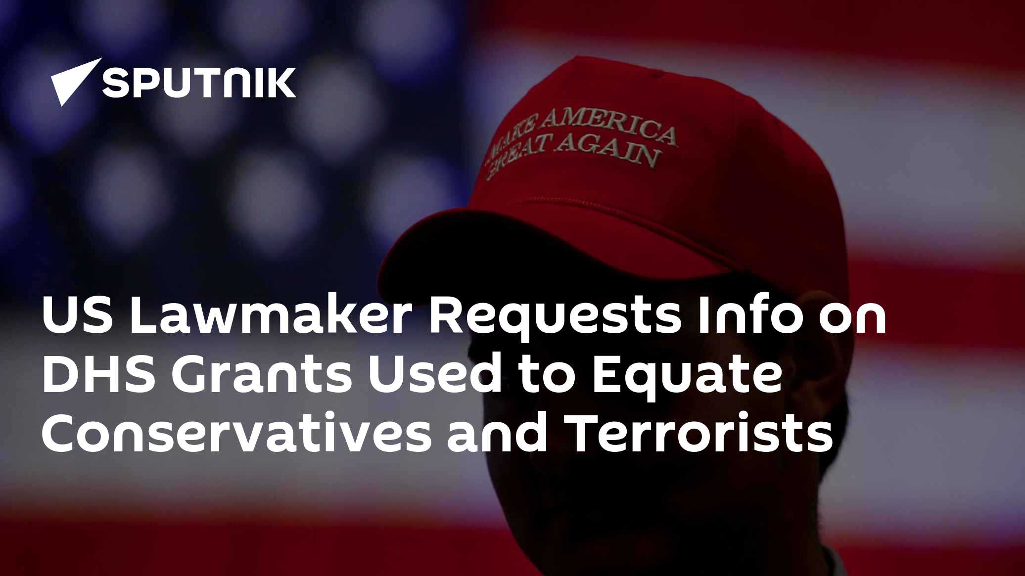 US Lawmaker Requests Info on DHS Grants Used to Equate Conservatives and Terrorists US Lawmaker Requests Info on DHS Grants Used to Equate Conservatives and Terrorists