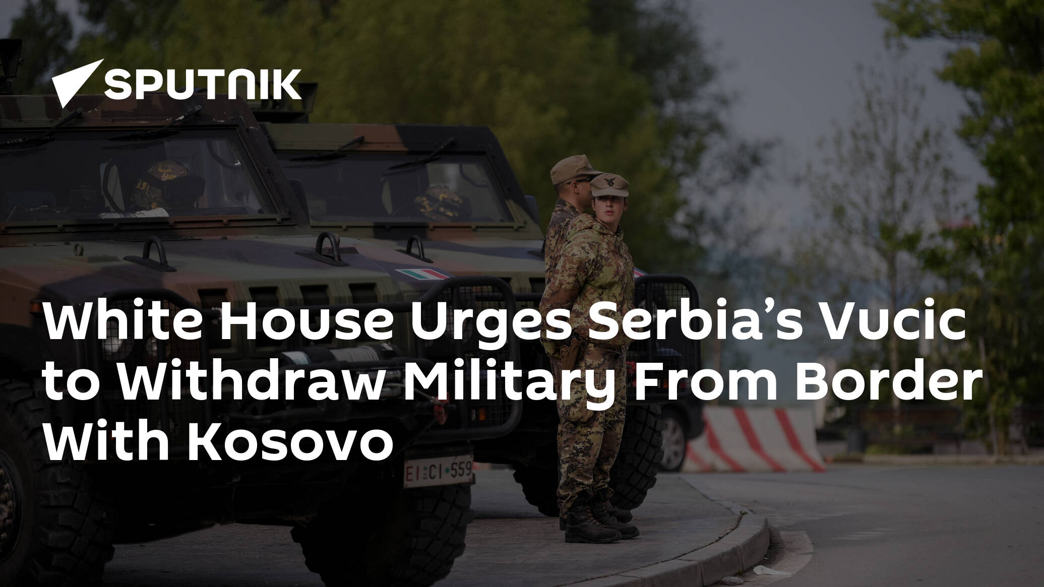 White House Urges Serbia’s Vucic to Withdraw Military From Border With Kosovo