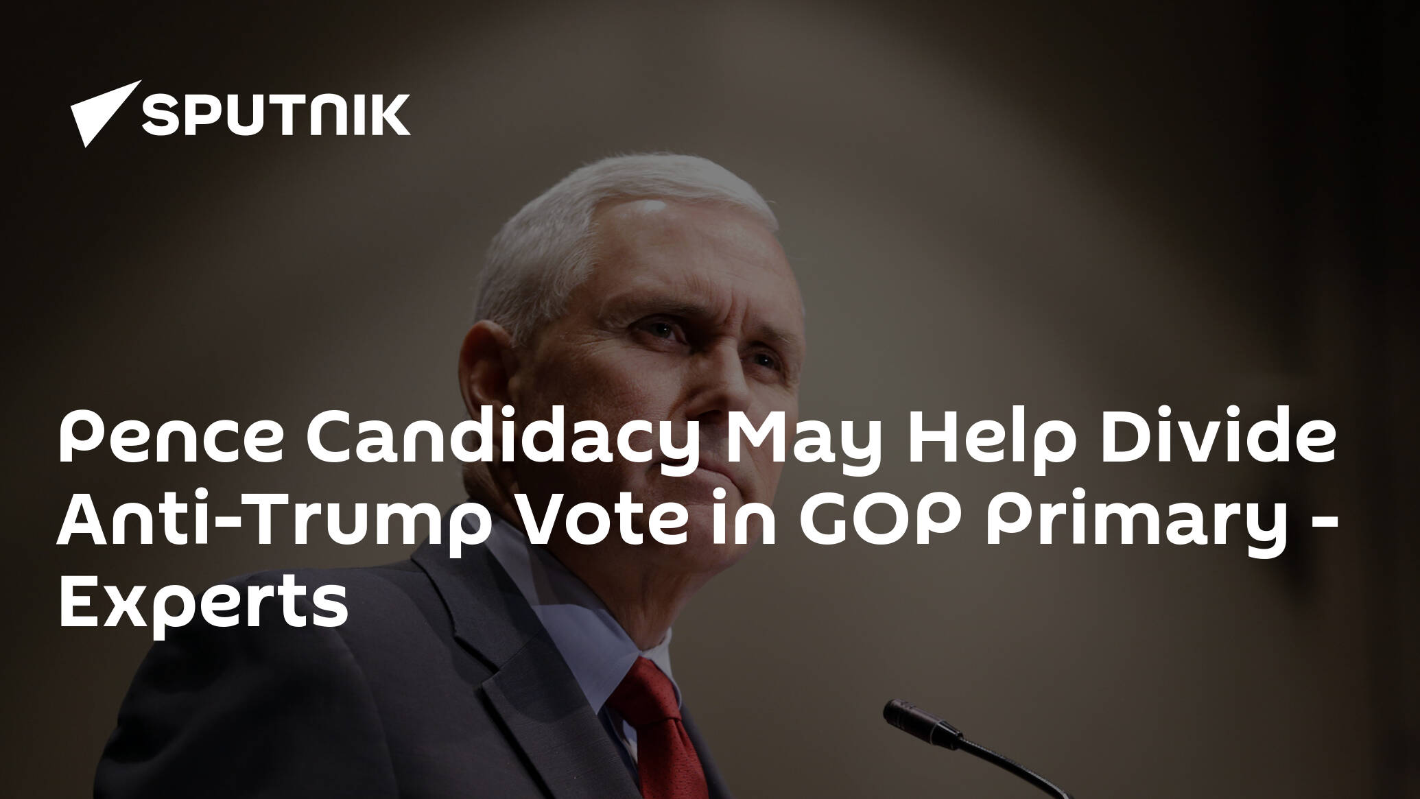 Pence Candidacy May Help Divide Anti-Trump Vote in GOP Primary – Experts