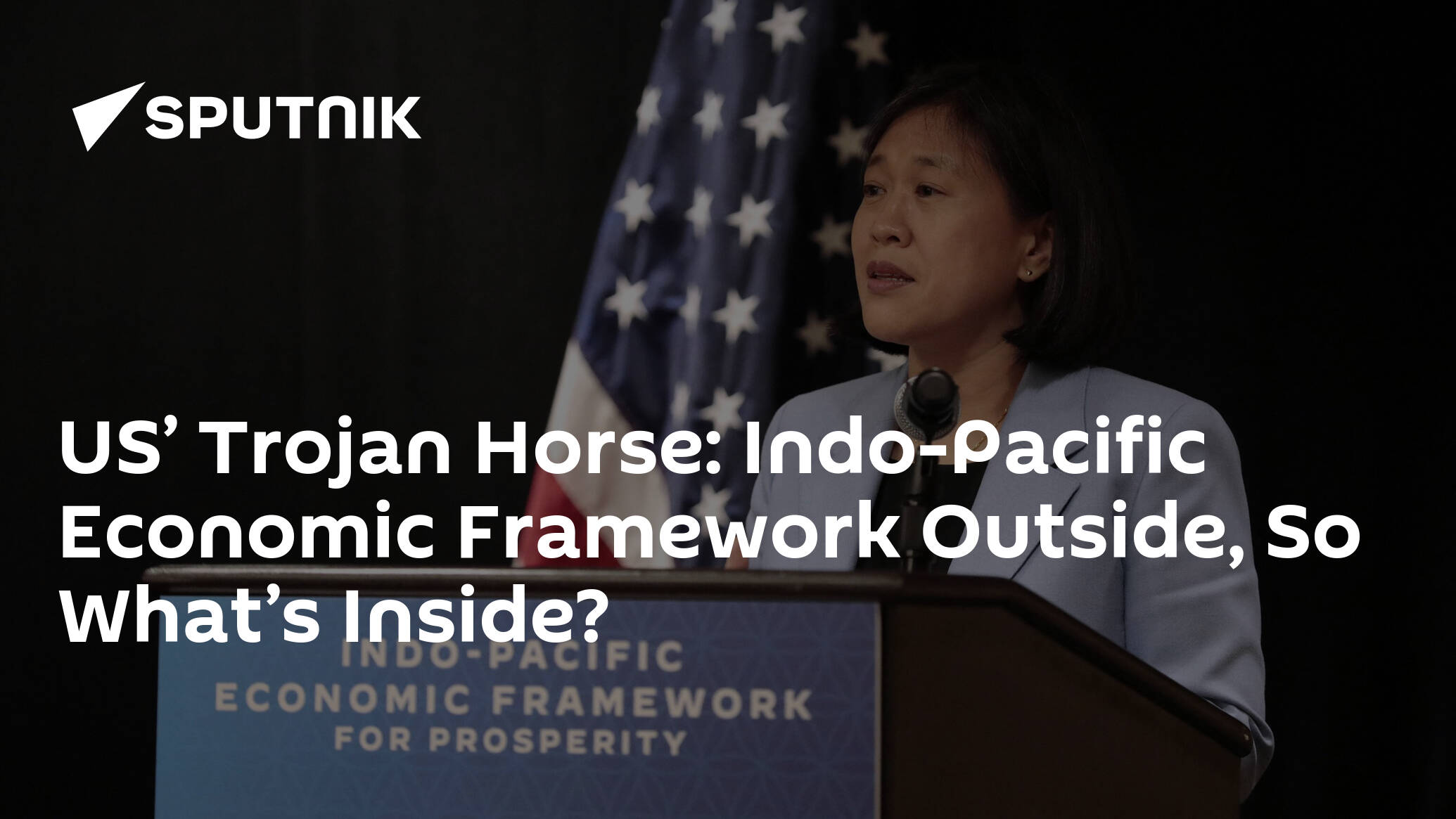 US’ Trojan Horse: Indo-Pacific Economic Framework Outside, So What’s Inside?