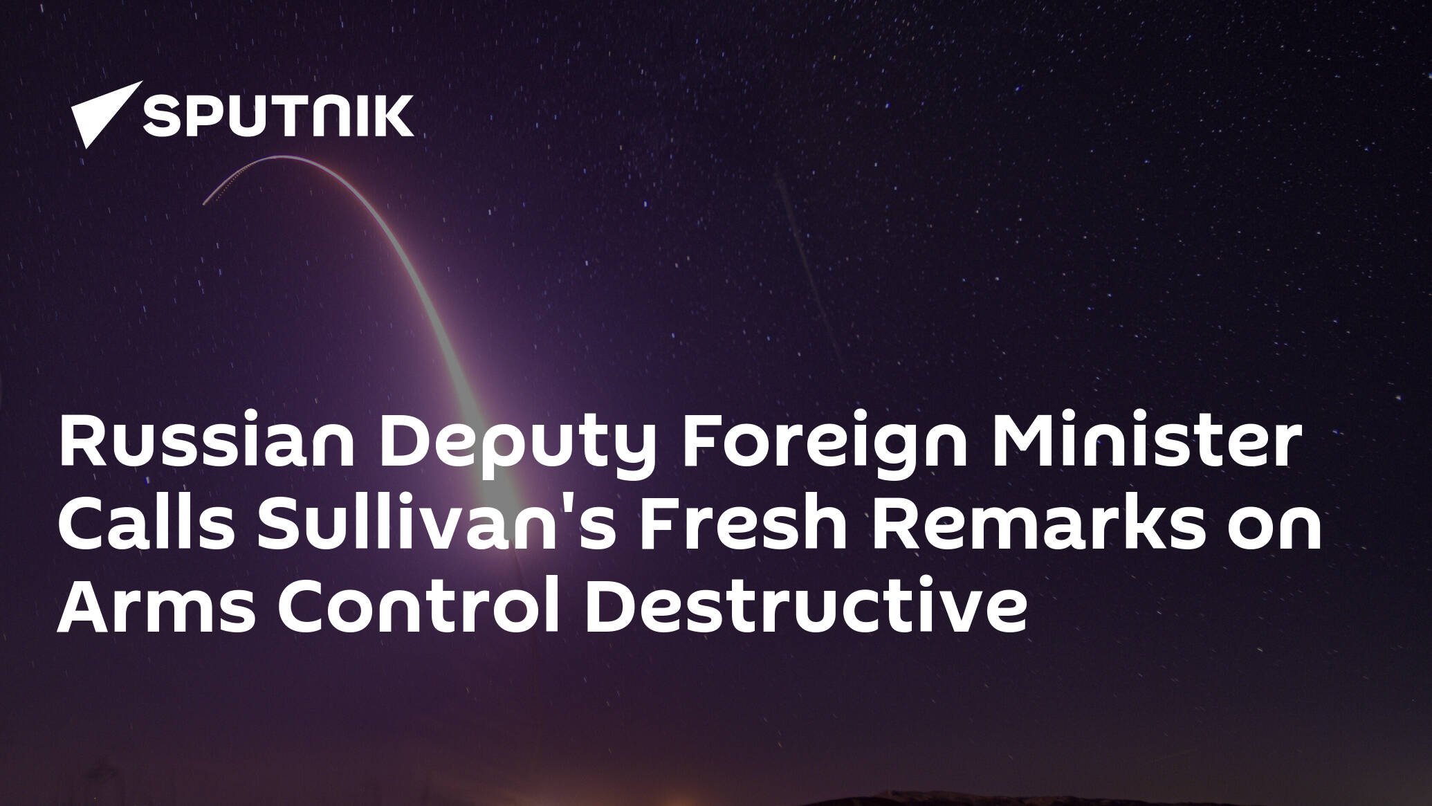 Russian Deputy Foreign Minister Calls Sullivan's Fresh Remarks on Arms Control Destructive