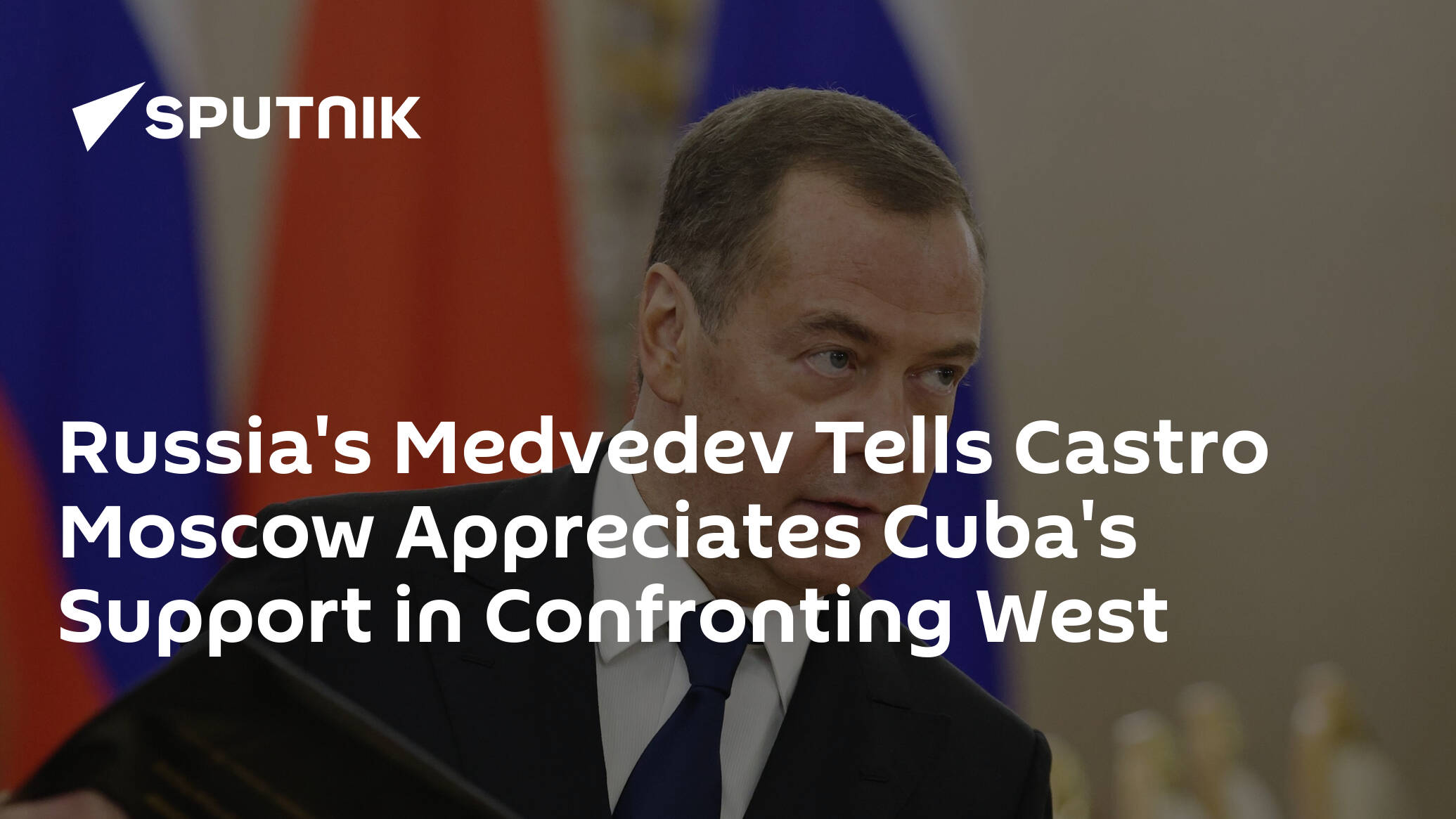 Russia's Medvedev Tells Castro Moscow Appreciates Cuba's Support in Confronting West