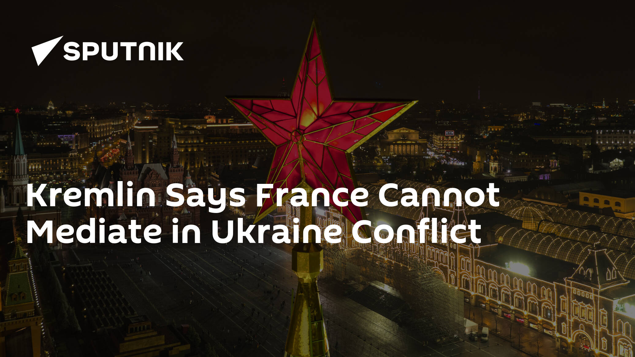 Kremlin Says France Cannot Mediate in Ukraine Conflict