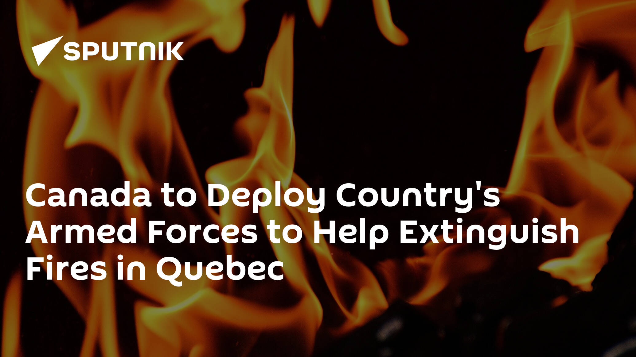 Canada to Deploy Country's Armed Forces to Help Extinguish Fires in Quebec