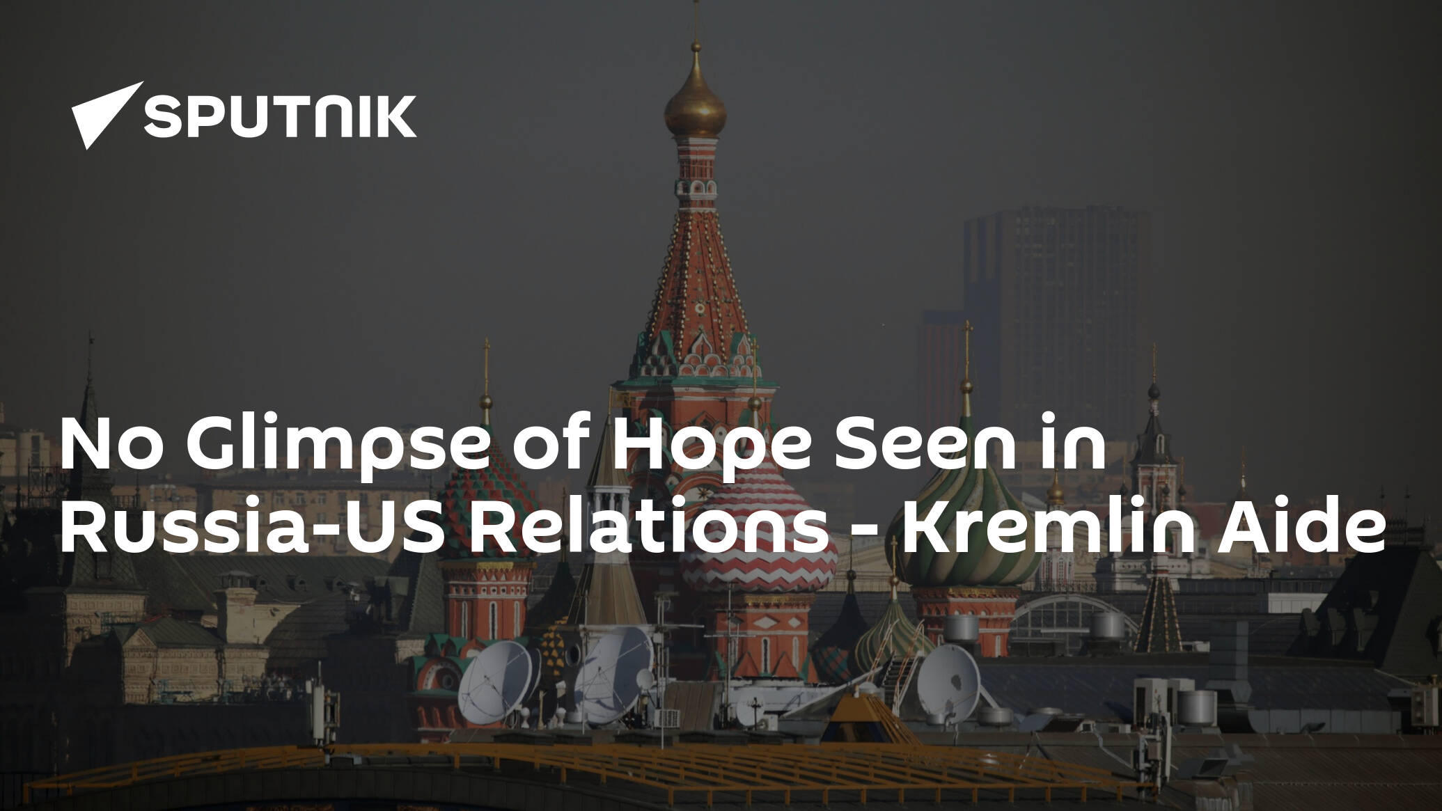 No Glimpse of Hope Seen in Russia-US Relations – Kremlin Aide