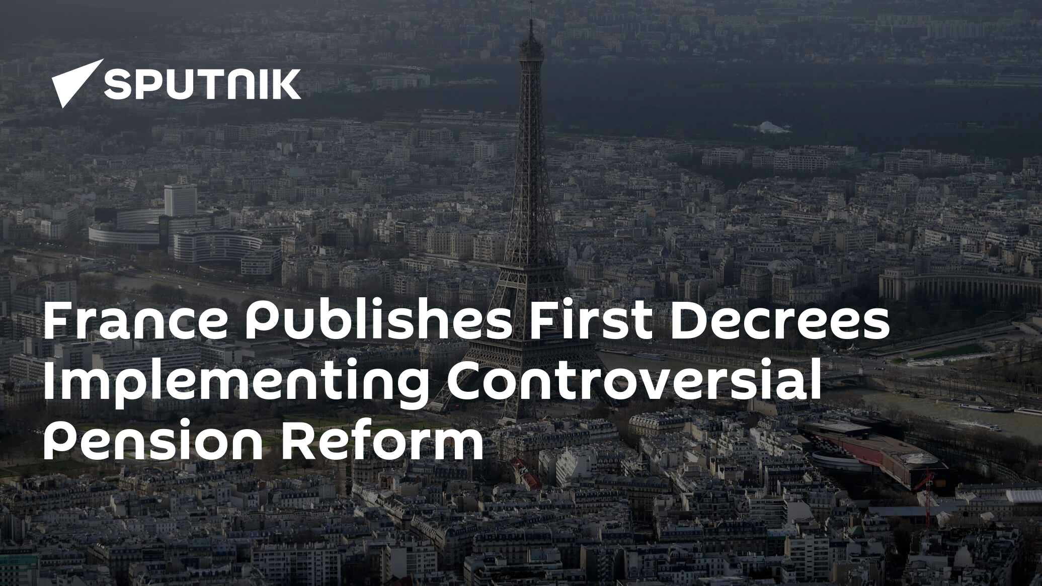 France Publishes First Decrees Implementing Controversial Pension Reform France Publishes First Decrees Implementing Controversial Pension Reform