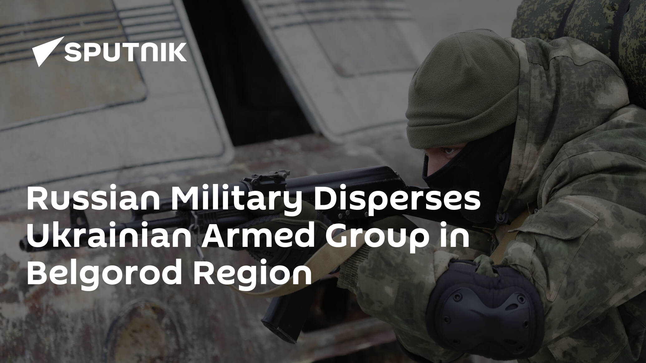 Russian Military Disperses Ukrainian Armed Group in Belgorod Region