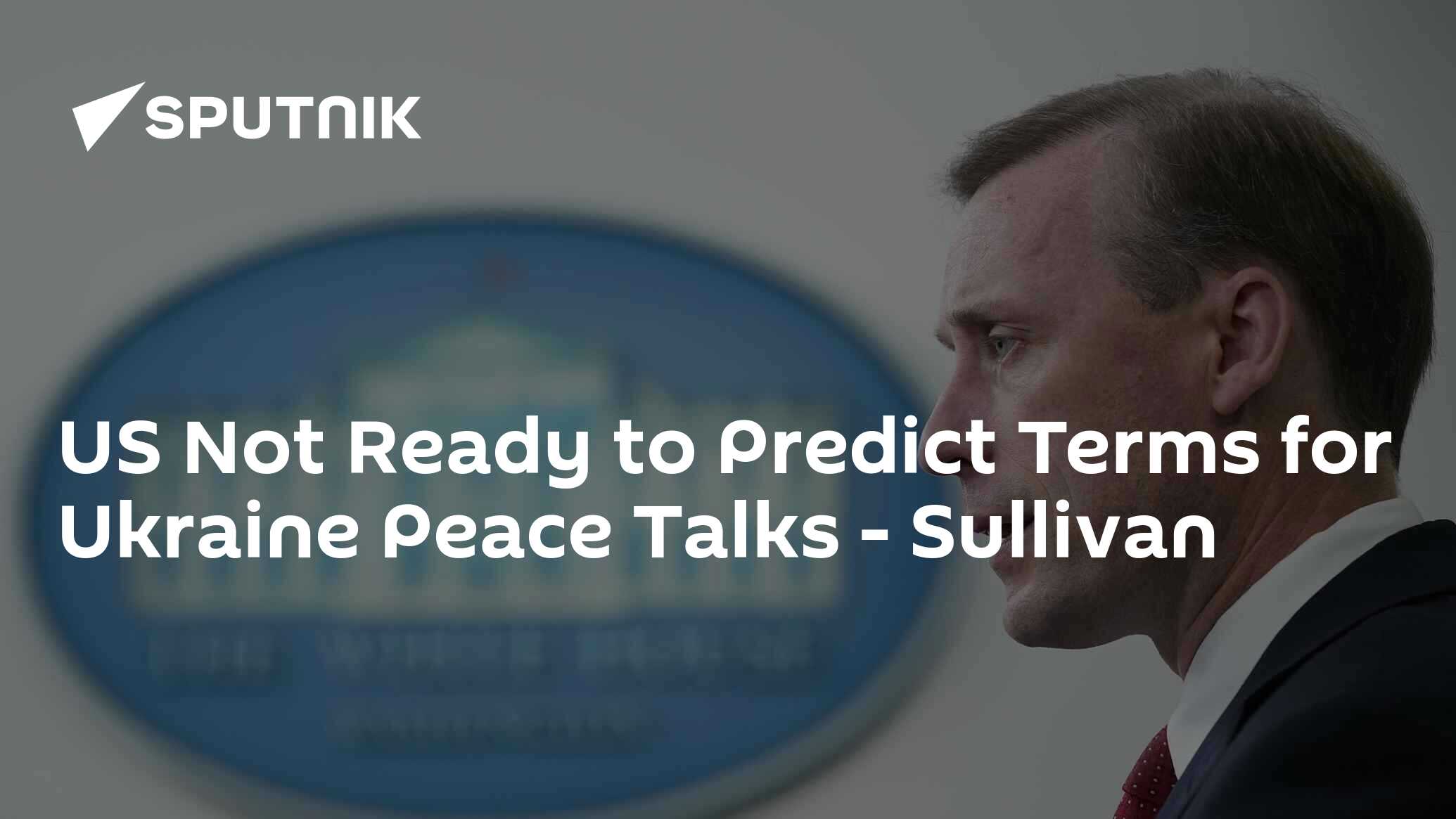 US Not Ready to Predict Terms for Ukraine Peace Talks – Sullivan