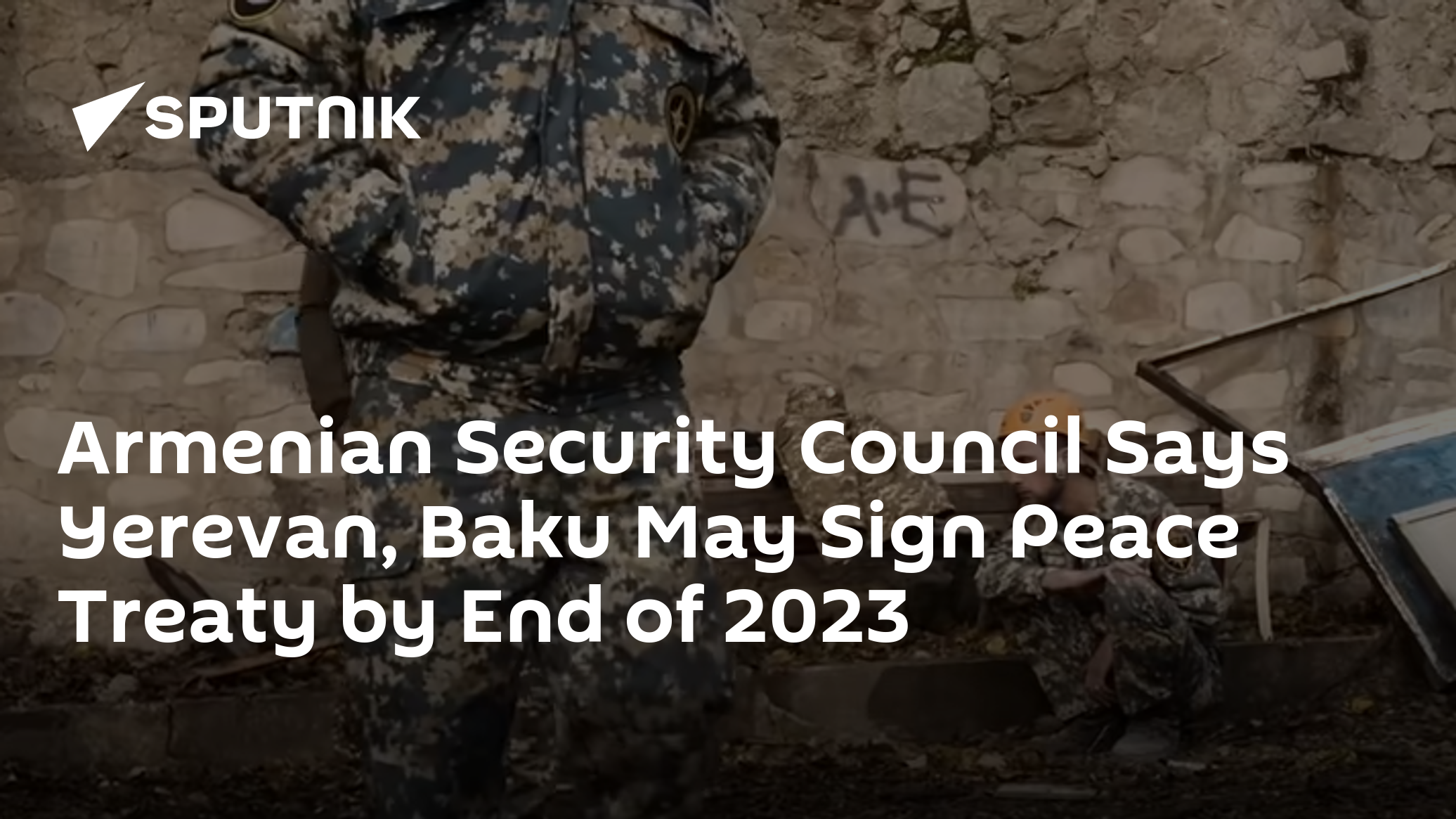 Armenian Security Council Says Yerevan, Baku May Sign Peace Treaty by End of 2023