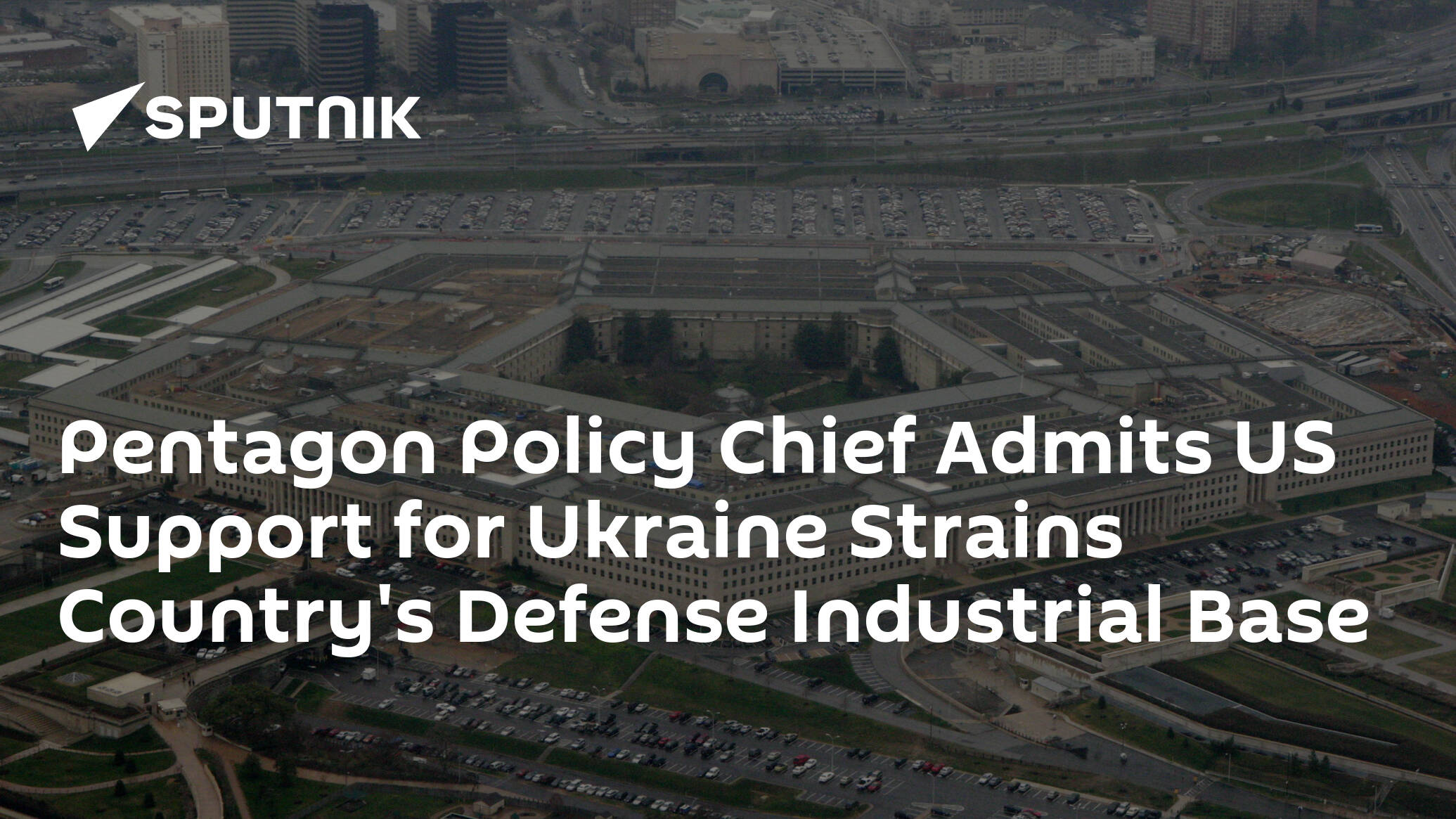 Pentagon Policy Chief Admits US Support for Ukraine Strains Country's Defense Industrial Base
