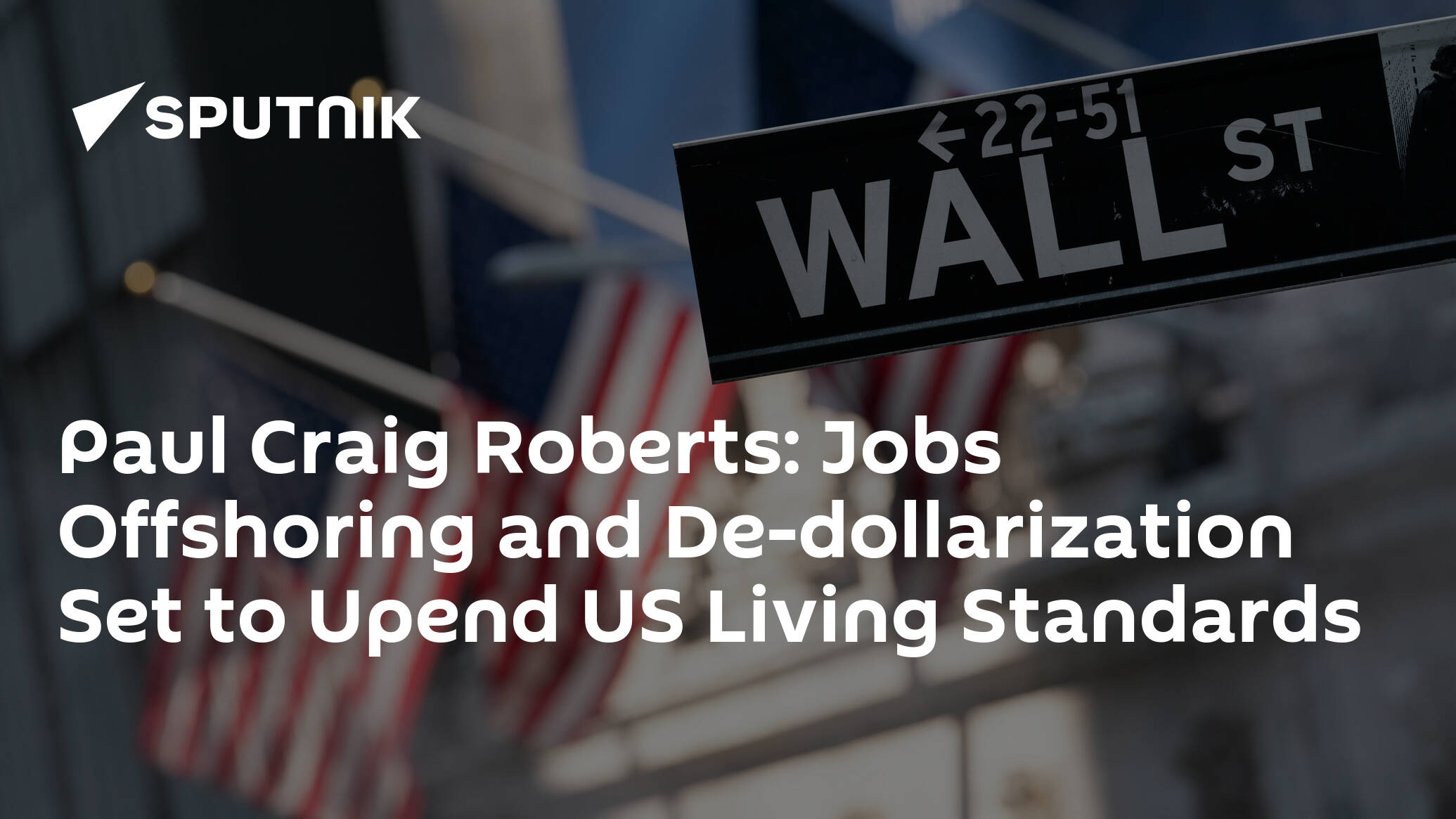 Paul Craig Roberts: Jobs Offshoring and De-dollarization Set to Upend US Living Standards
