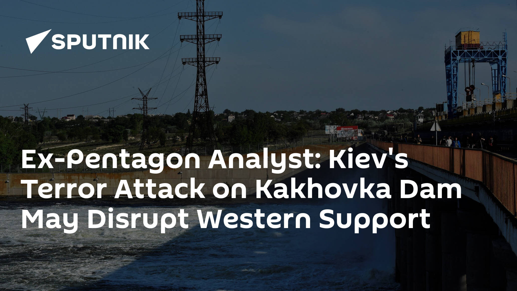 Ex-Pentagon Analyst: Kiev's Terror Attack on Kakhovka Dam May Disrupt Western Support