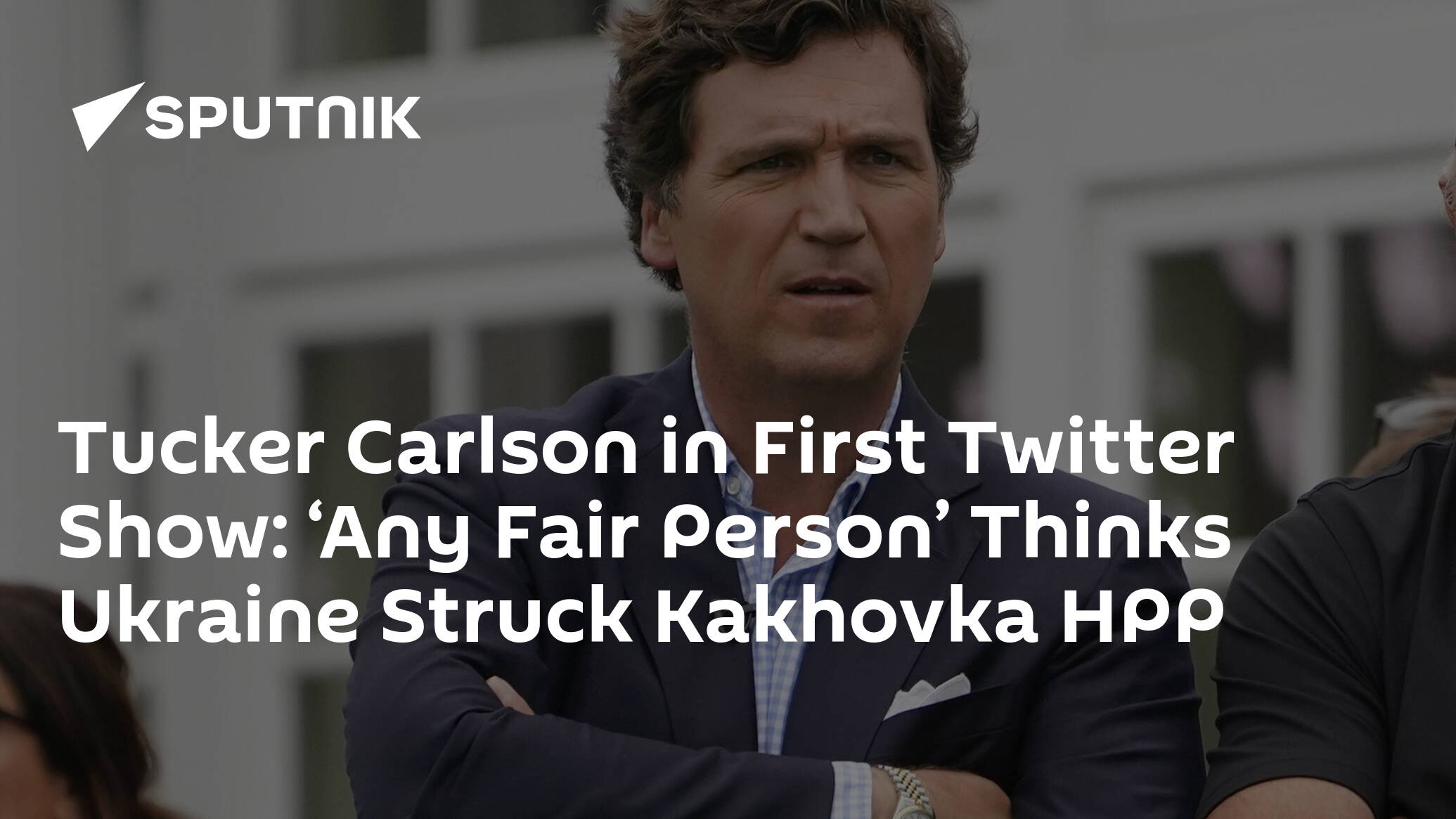 Tucker Carlson in First Twitter Show: ‘Any Fair Person’ Thinks Ukraine Struck Kakhovka HPP