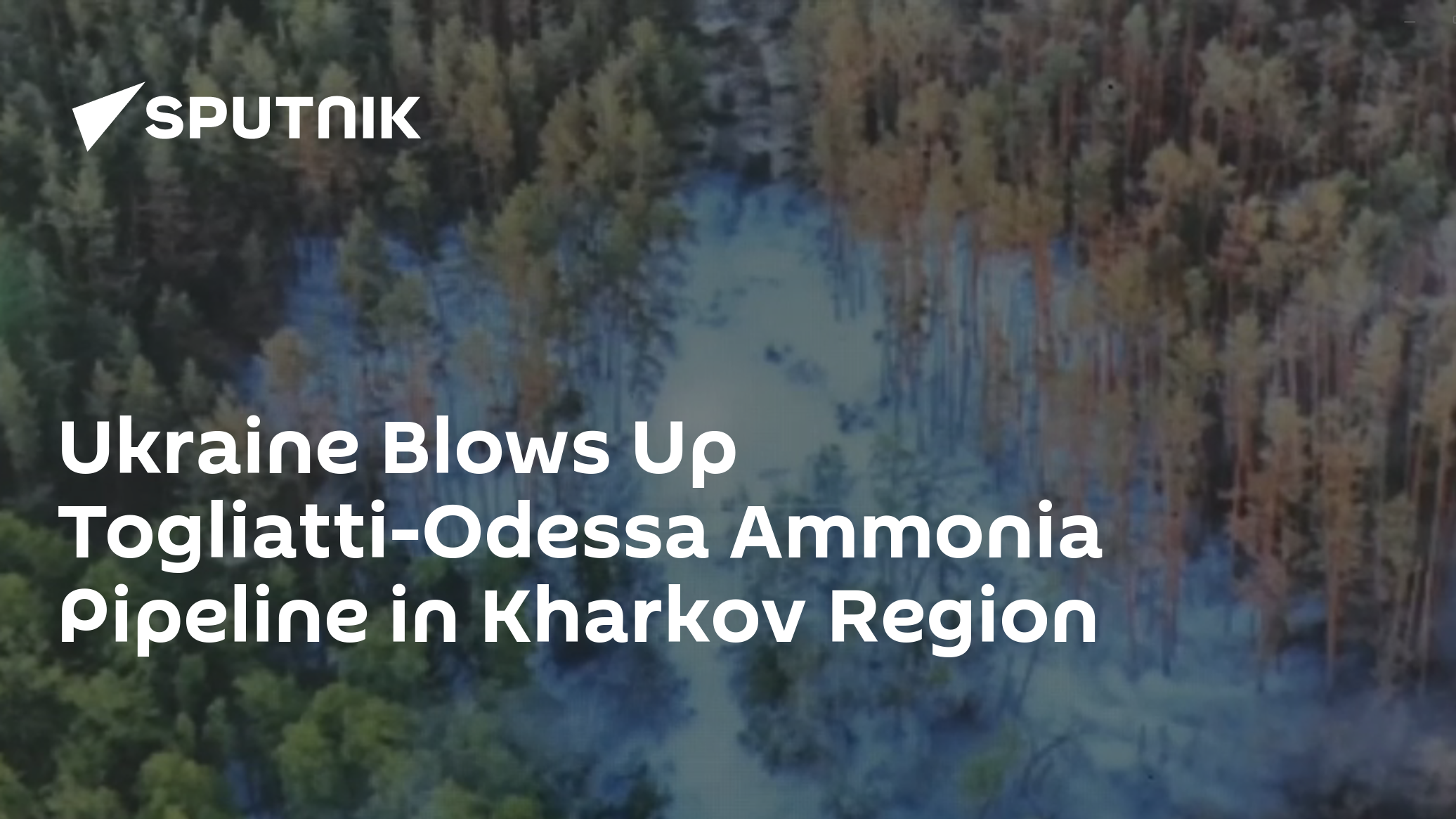 Ukraine Blows Up Togliatti-Odessa Ammonia Pipeline in Kharkov Region – Moscow