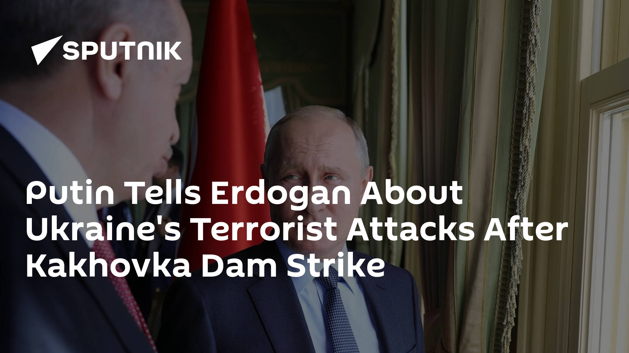 Putin Tells Erdogan About Ukraine's Terrorist Attacks After Kakhovka Dam Strike