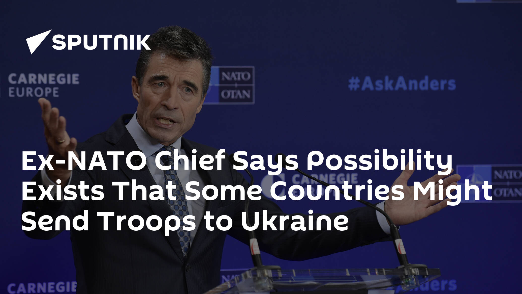Ex-NATO Chief Says Possibility Exists That Some Countries Might Send Troops to Ukraine