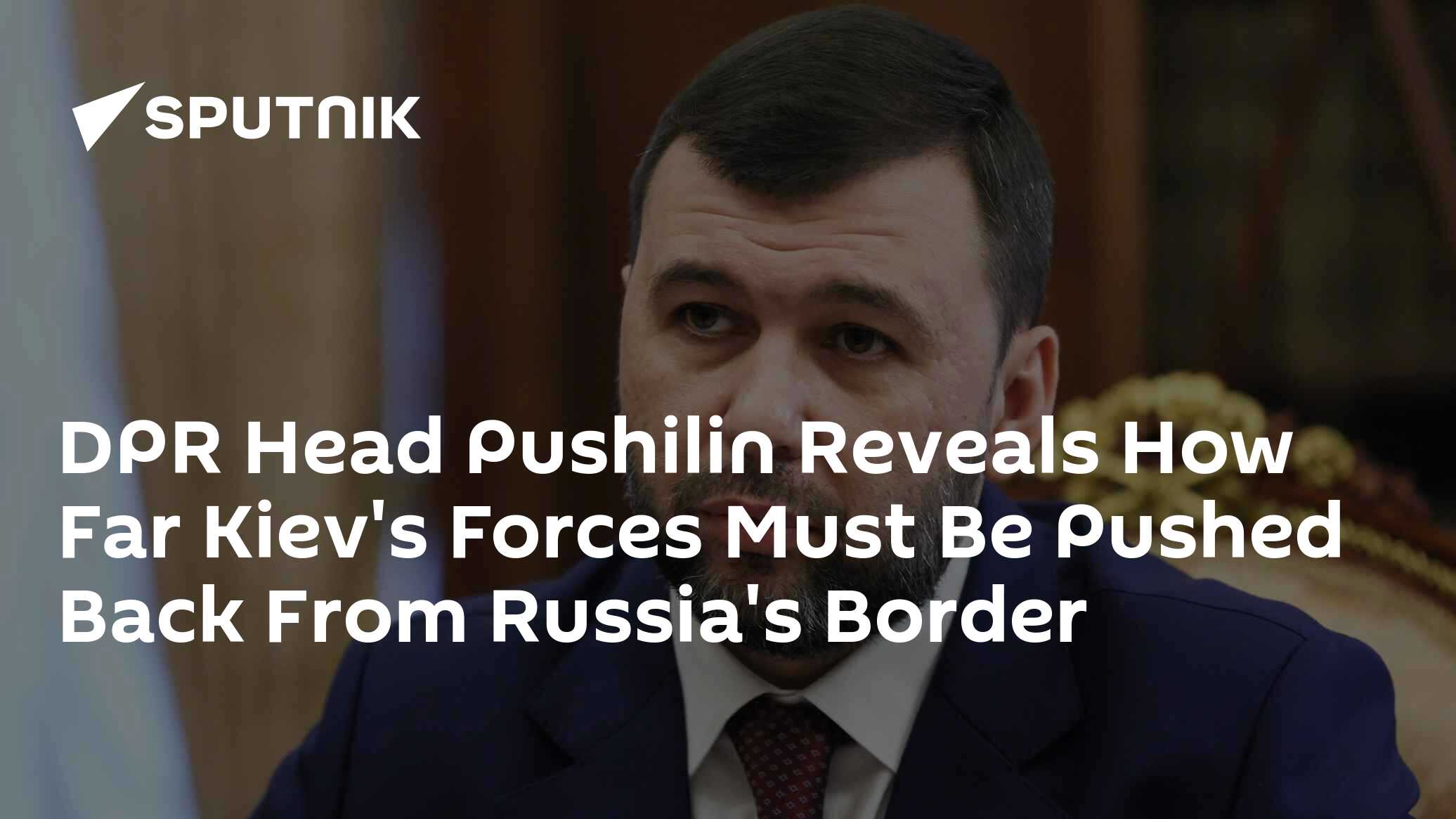 Kiev Forces Must be Pushed Back 500 km From Russia's Border -DPR Acting Head - Vimarsana News