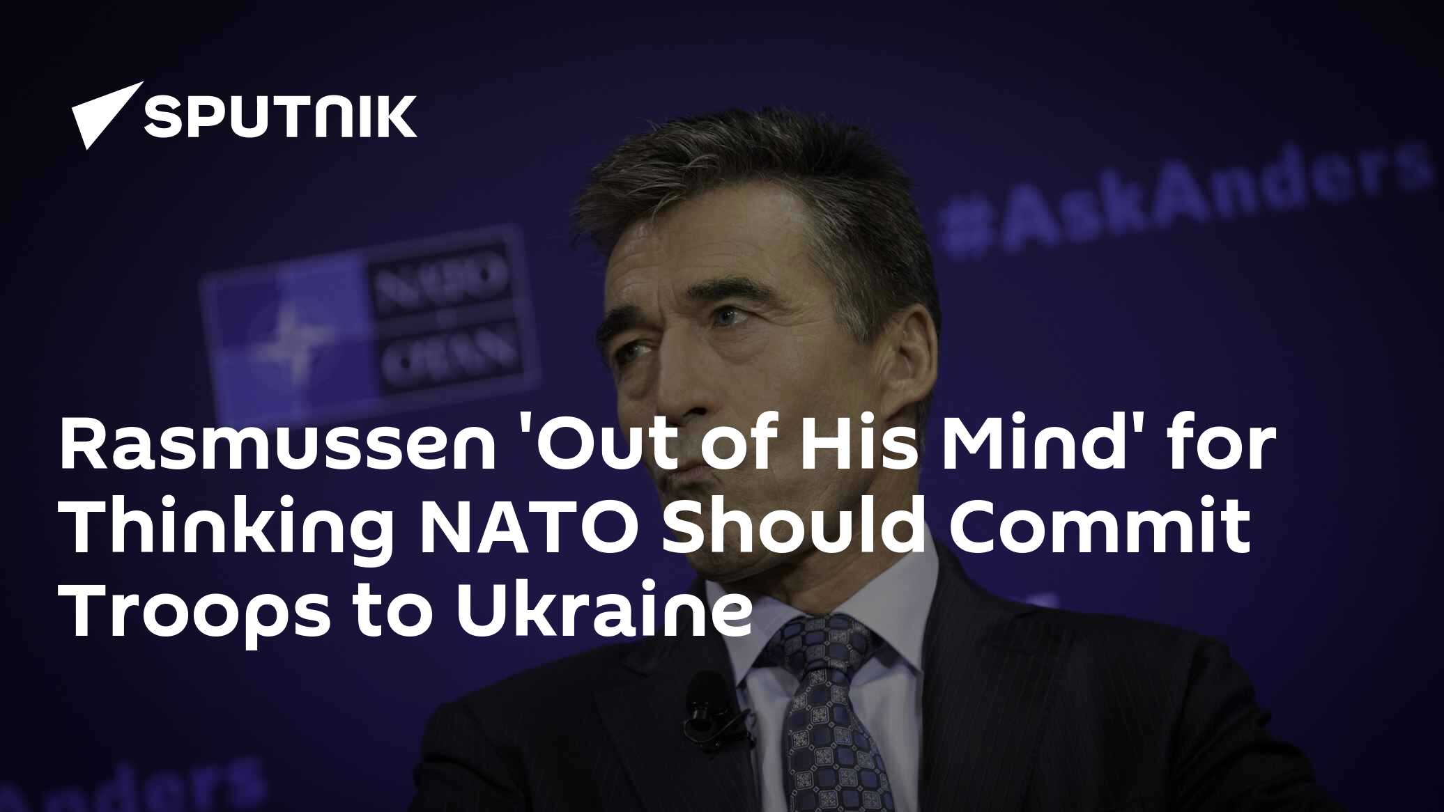 Rasmussen 'Out of His Mind' for Thinking NATO Should Commit Troops to Ukraine