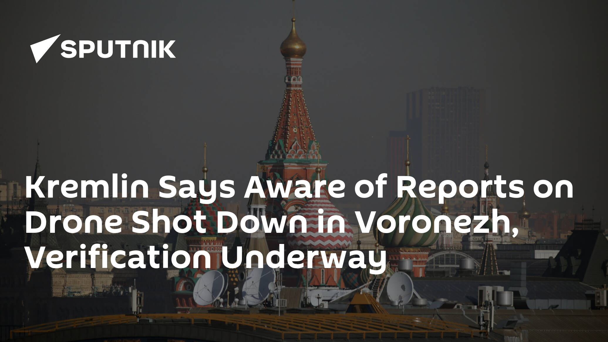 Kremlin Says Aware of Reports on Drone Shot Down in Voronezh, Verification Underway