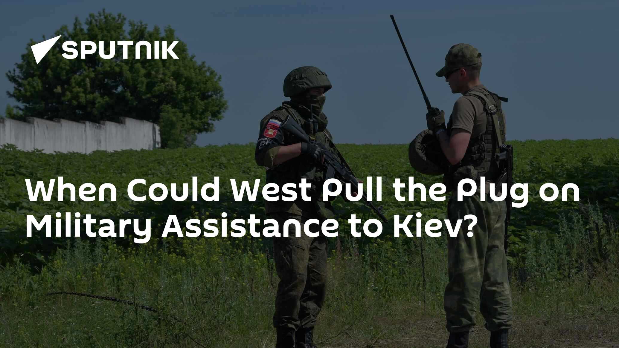 When Could West Pull the Plug on Military Assistance to Kiev? When Could West Pull the Plug on Military Assistance to Kiev?