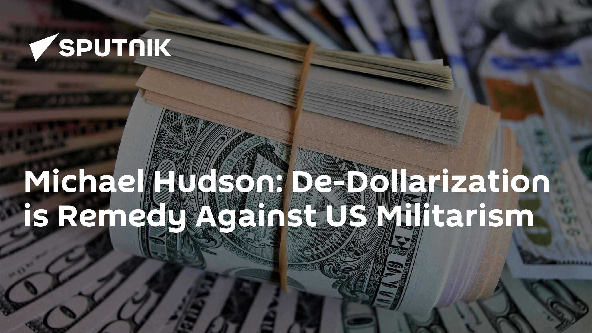 Michael Hudson: De-Dollarization is Remedy Against US Militarism Michael Hudson: De-Dollarization is Remedy Against US Militarism