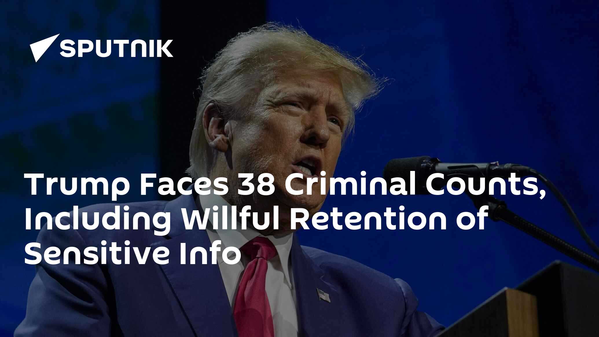 Trump Faces 38 Criminal Counts, Including Willful Retention of Sensitive Info