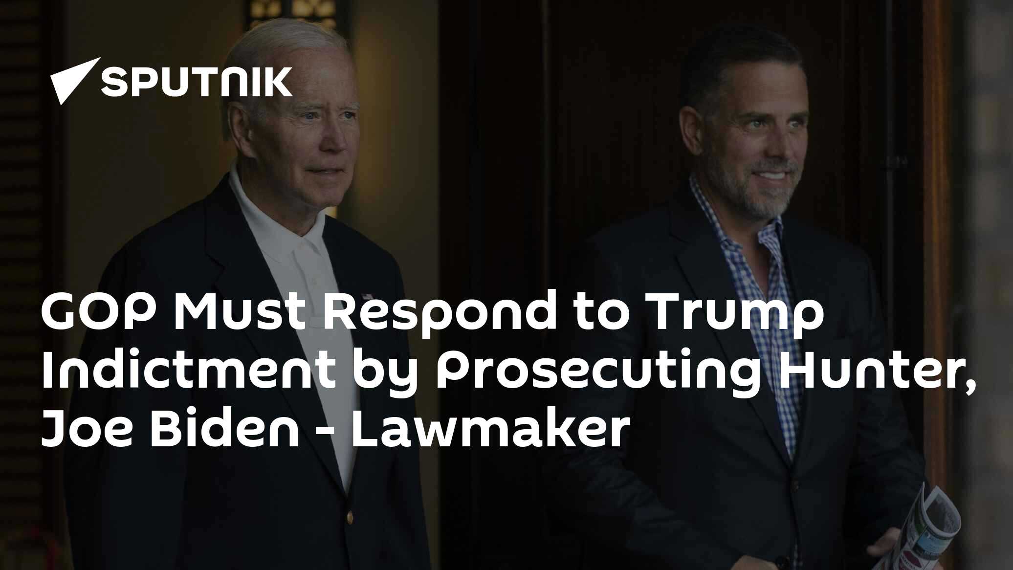 GOP Must Respond to Trump Indictment by Prosecuting Hunter, Joe Biden – Lawmaker GOP Must Respond to Trump Indictment by Prosecuting Hunter, Joe Biden – Lawmaker