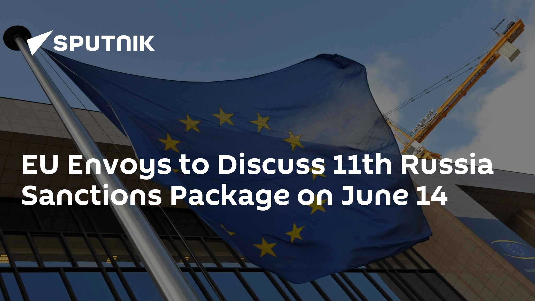 EU Envoys To Discuss 11th Russia Sanctions Package On June 14