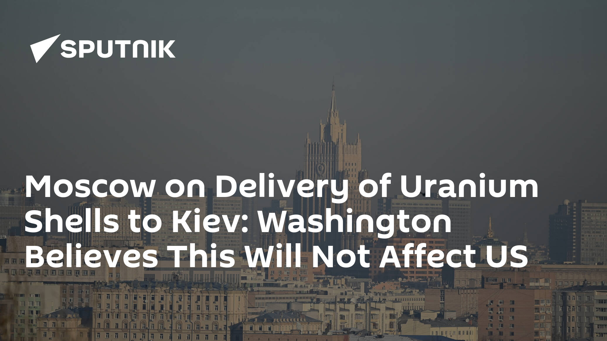 Moscow on Delivery of Uranium Shells to Kiev: Washington Believes This Will Not Affect US