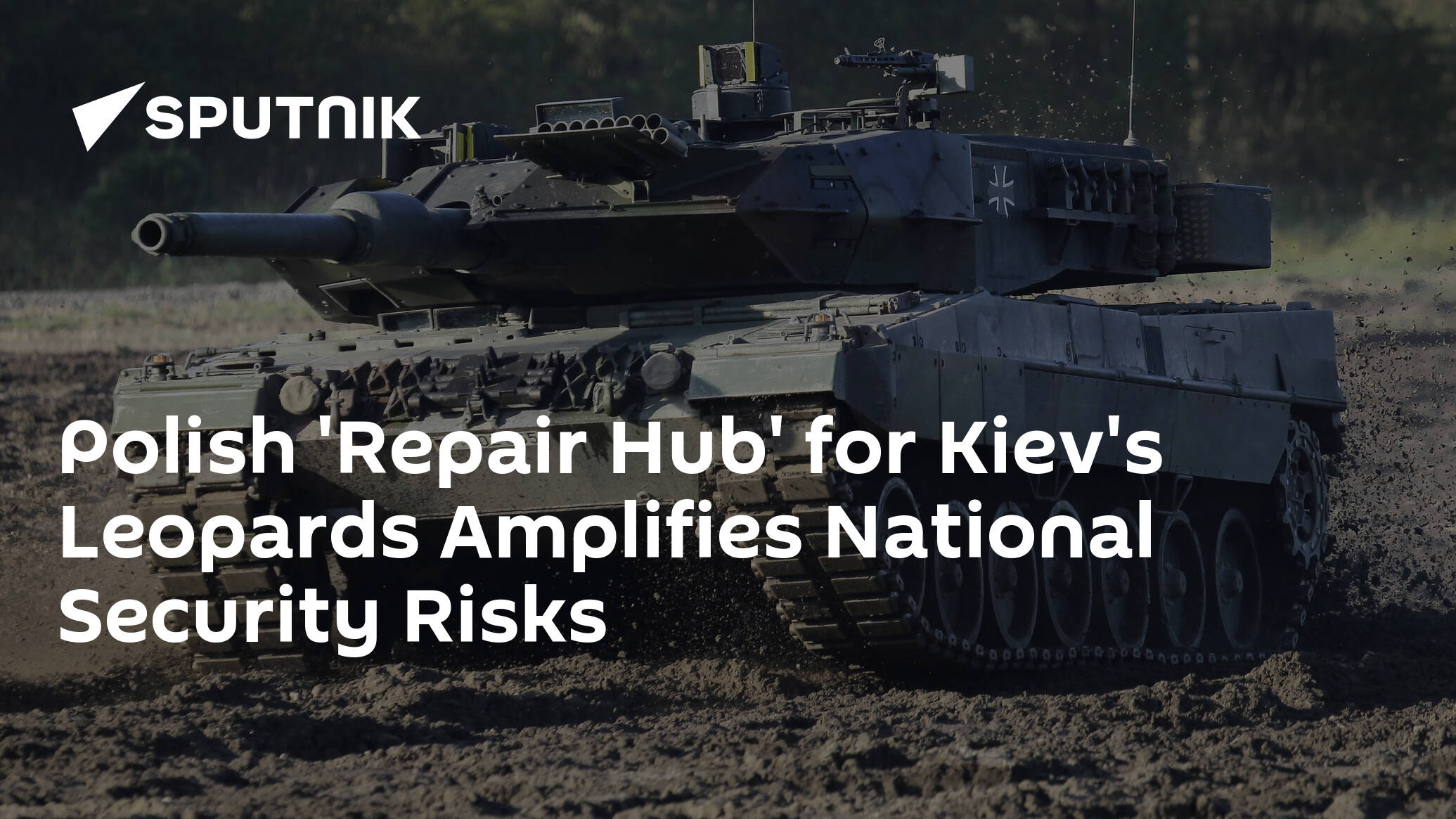 Polish 'Repair Hub' for Kiev's Leopards Amplifies National Security Risks