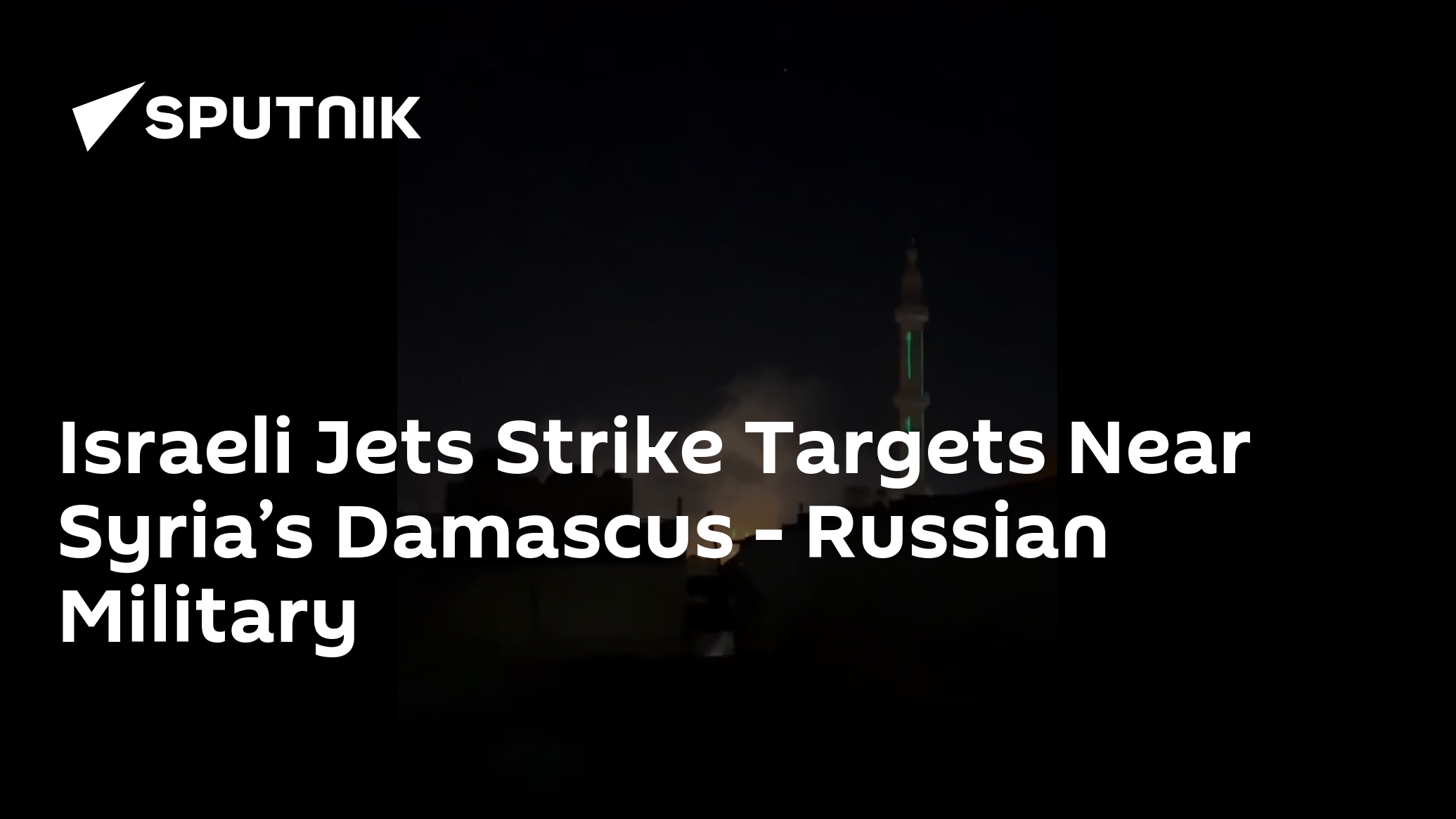 Israeli Jets Strike Targets Near Syria’s Damascus – Russian Military