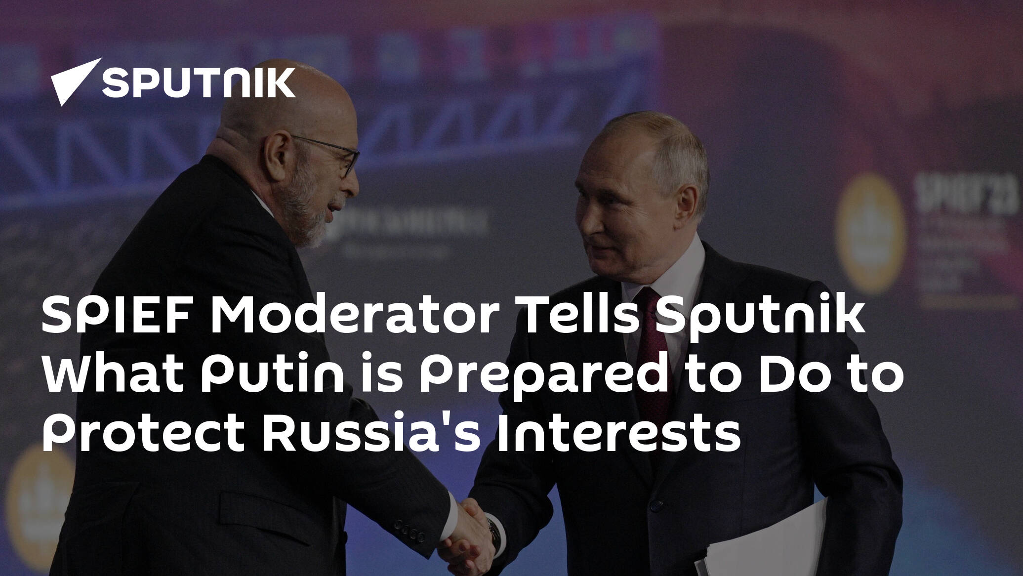 SPIEF Moderator Tells Sputnik What Putin is Prepared to Do to Protect Russia's Interests